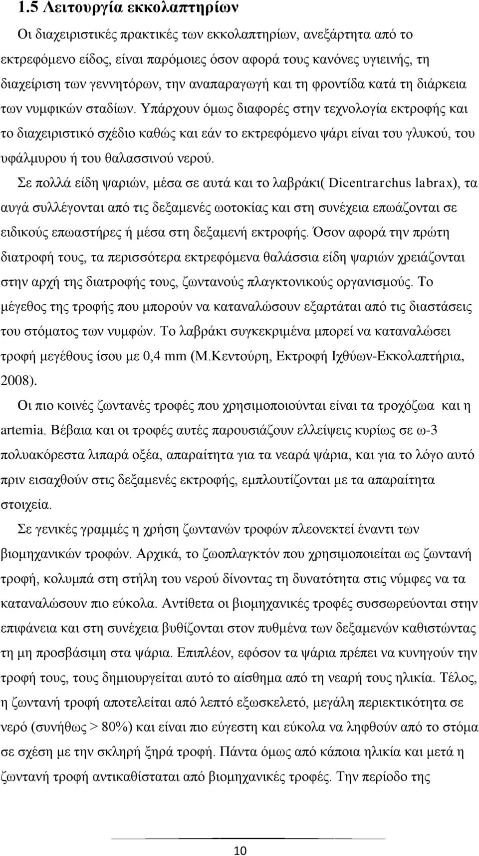 Υπάρχουν όμως διαφορές στην τεχνολογία εκτροφής και το διαχειριστικό σχέδιο καθώς και εάν το εκτρεφόμενο ψάρι είναι του γλυκού, του υφάλμυρου ή του θαλασσινού νερού.