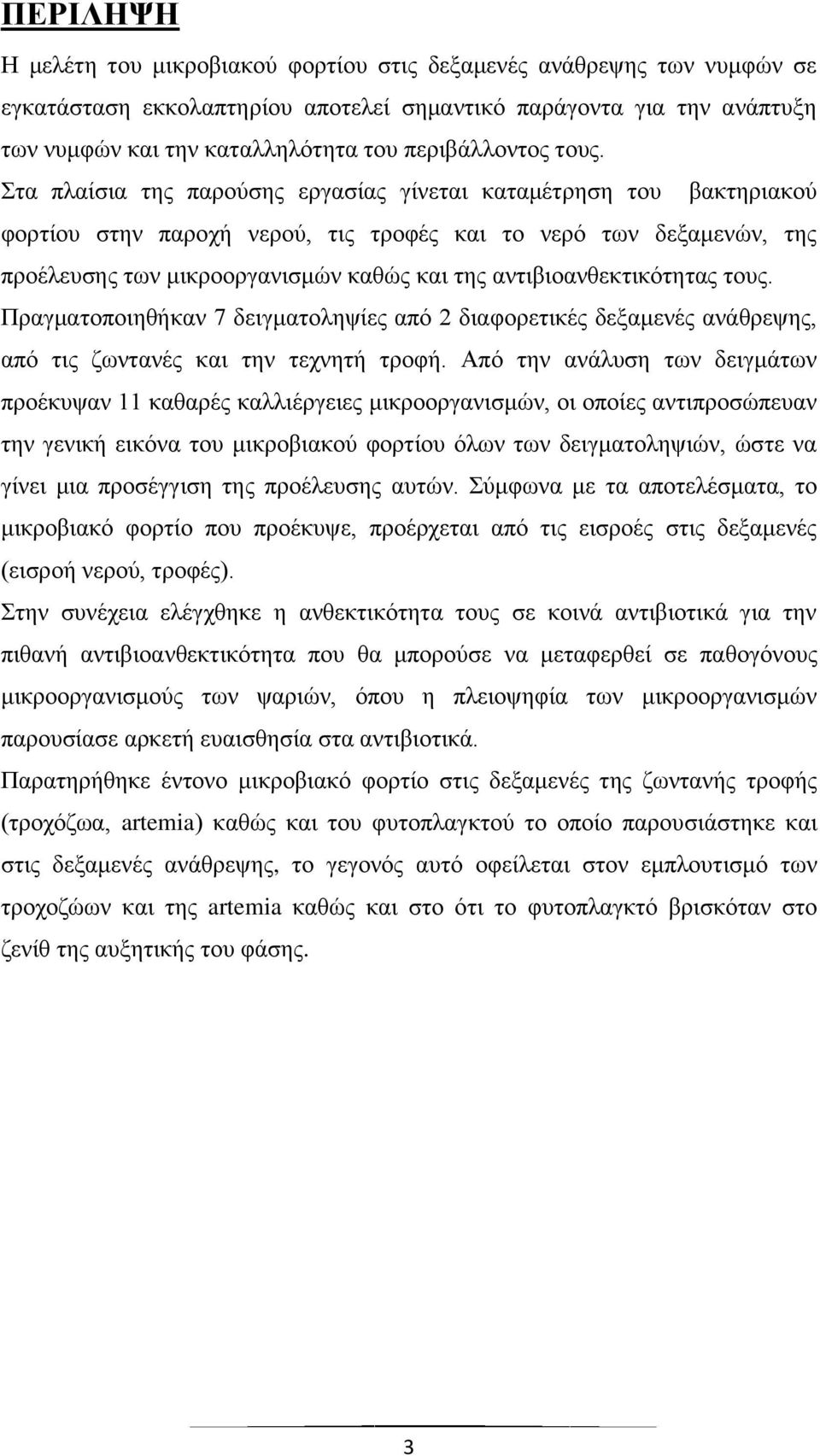 Στα πλαίσια της παρούσης εργασίας γίνεται καταμέτρηση του βακτηριακού φορτίου στην παροχή νερού, τις τροφές και το νερό των δεξαμενών, της προέλευσης των μικροοργανισμών καθώς και της