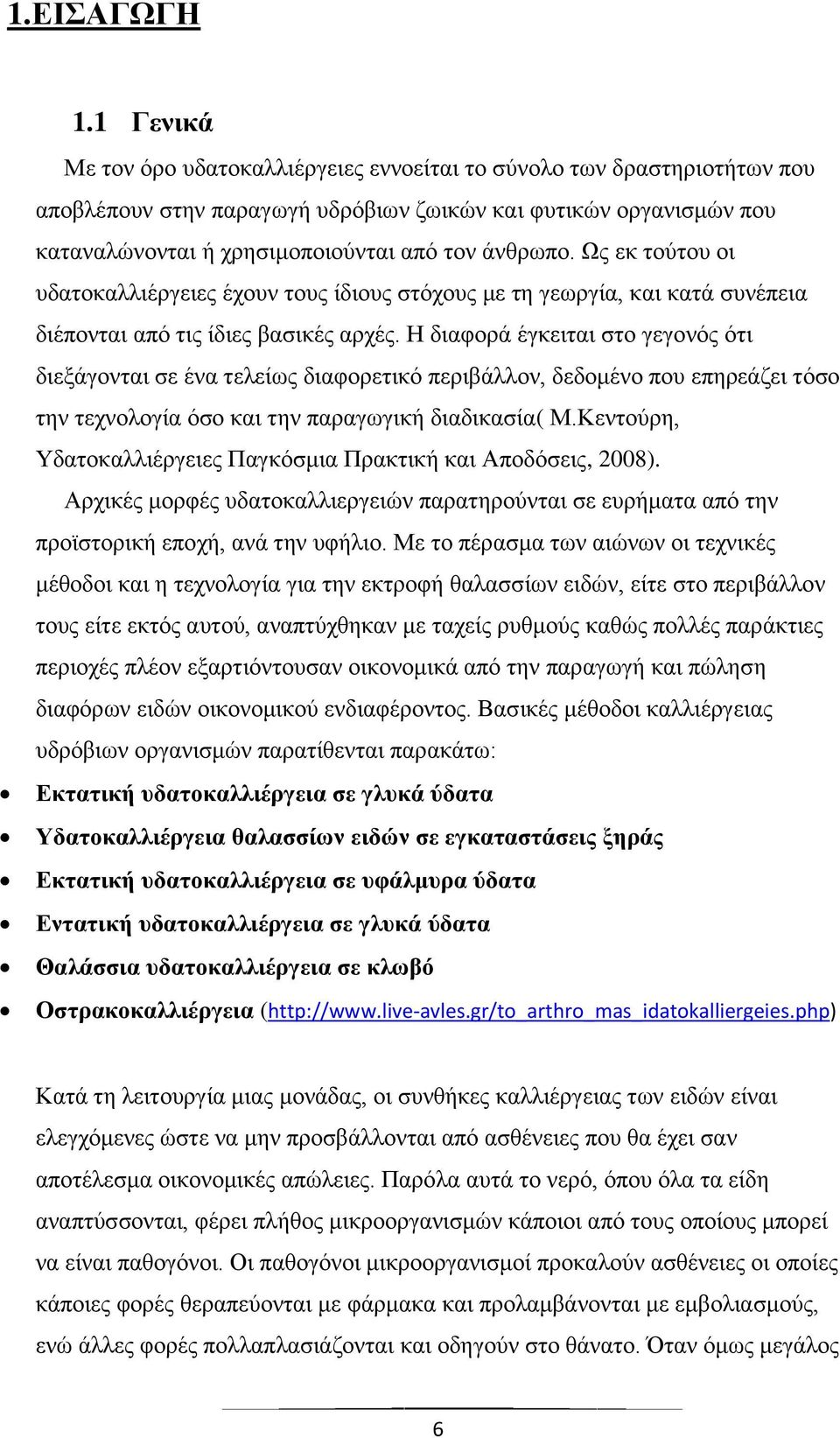 Ως εκ τούτου οι υδατοκαλλιέργειες έχουν τους ίδιους στόχους με τη γεωργία, και κατά συνέπεια διέπονται από τις ίδιες βασικές αρχές.