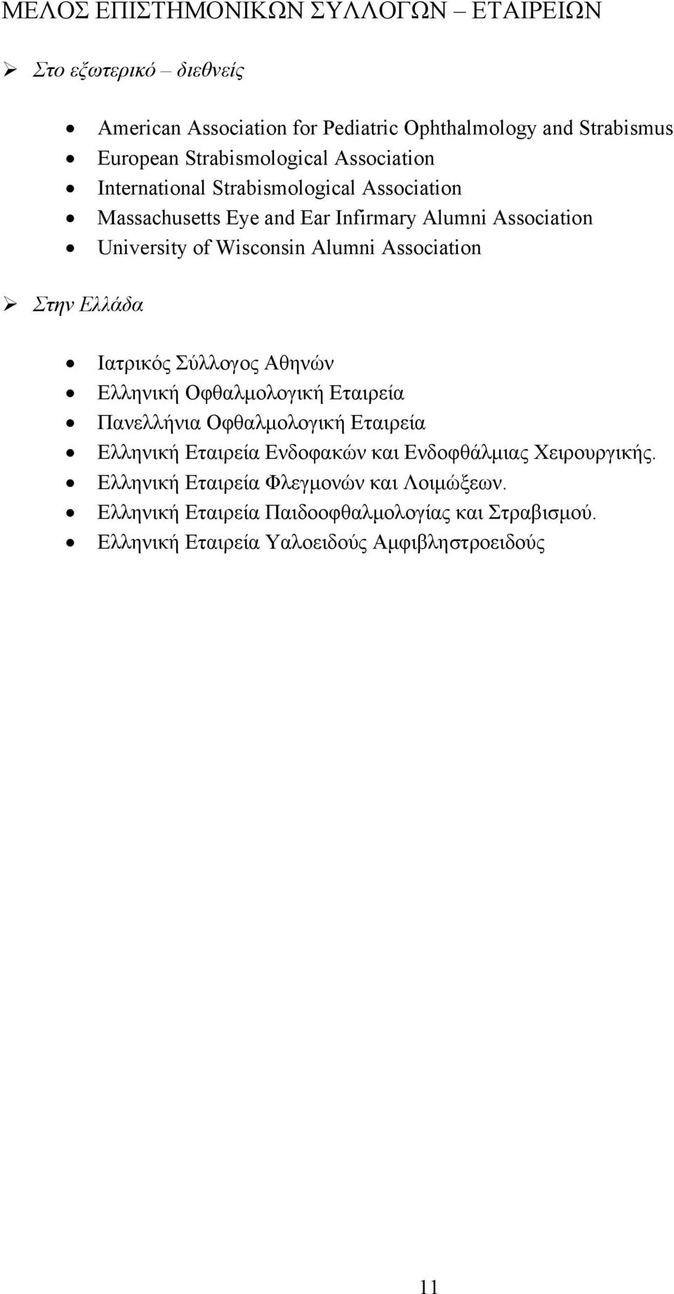 Στην Ελλάδα Ιατρικός Σύλλογος Αθηνών Ελληνική Οφθαλμολογική Εταιρεία Πανελλήνια Οφθαλμολογική Εταιρεία Ελληνική Εταιρεία Ενδοφακών και Ενδοφθάλμιας