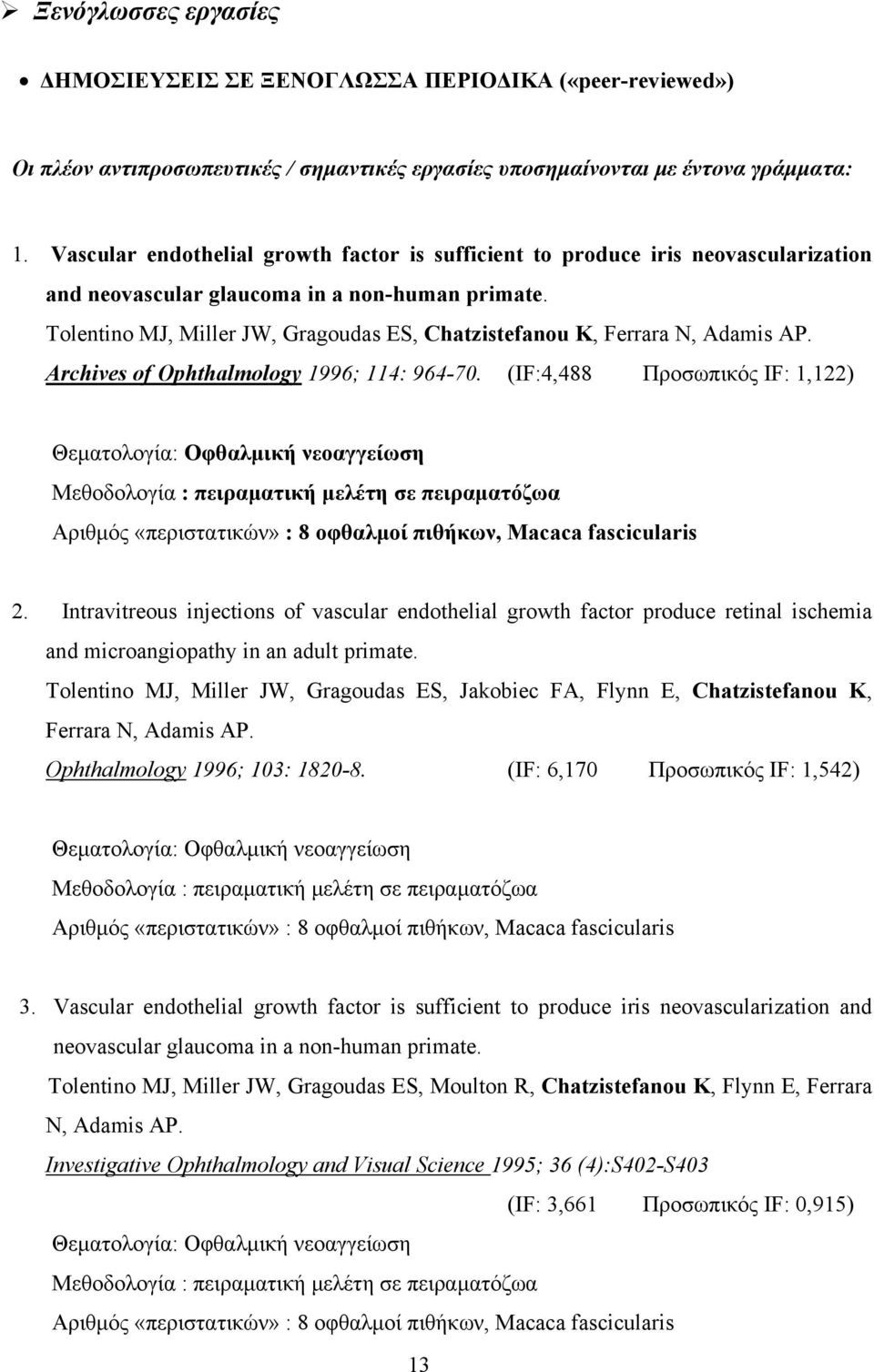 Tolentino MJ, Miller JW, Gragoudas ES, Chatzistefanou K, Ferrara N, Adamis AP. Αrchives of Ophthalmology 1996; 114: 964-70.