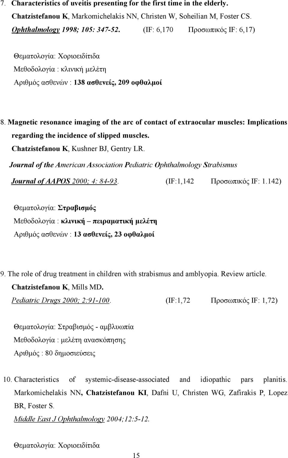 Magnetic resonance imaging of the arc of contact of extraocular muscles: Implications regarding the incidence of slipped muscles. Chatzistefanou K, Kushner BJ, Gentry LR.