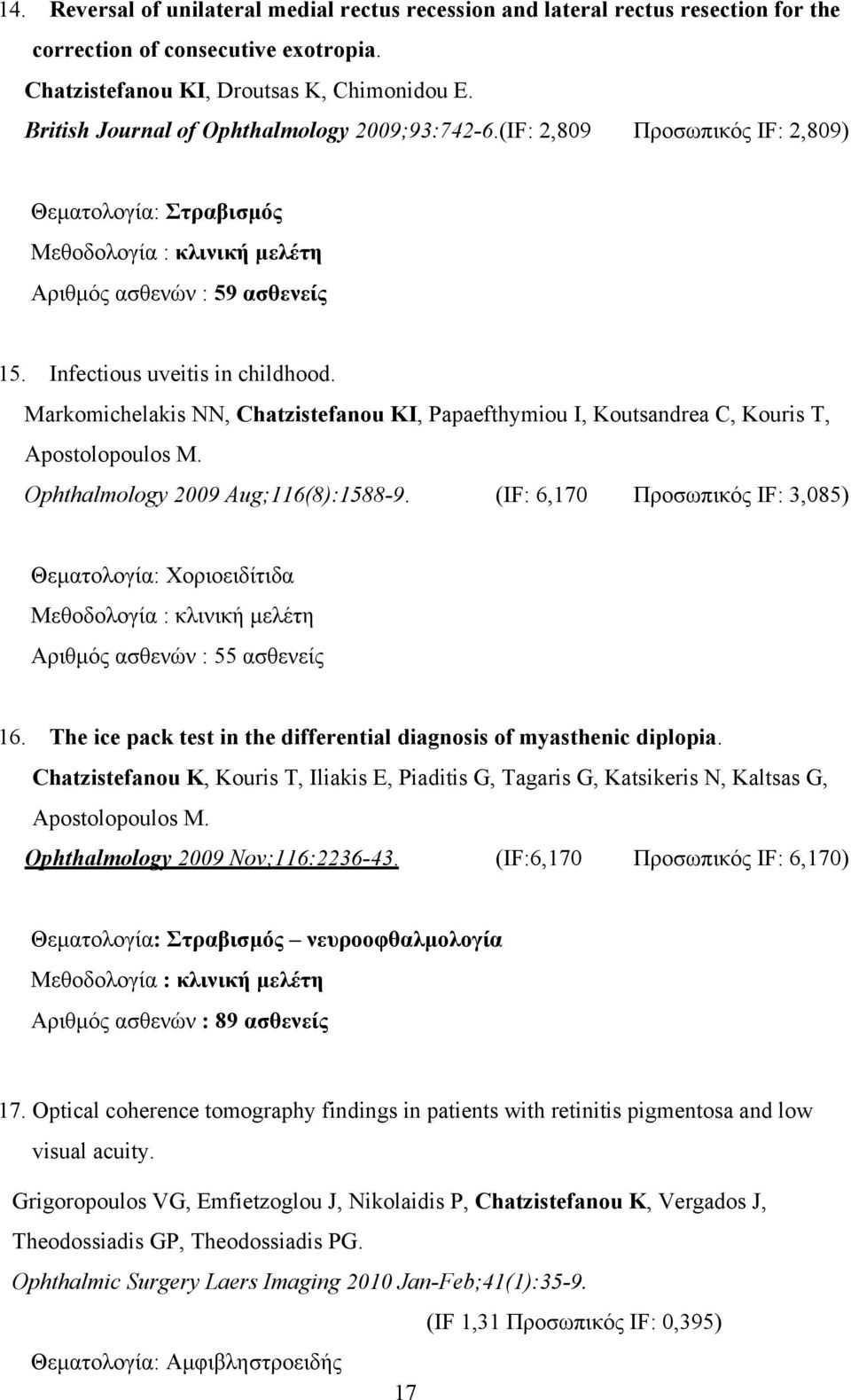 Markomichelakis NN, Chatzistefanou KΙ, Papaefthymiou I, Koutsandrea C, Kouris T, Apostolopoulos M. Ophthalmology 2009 Aug;116(8):1588-9.