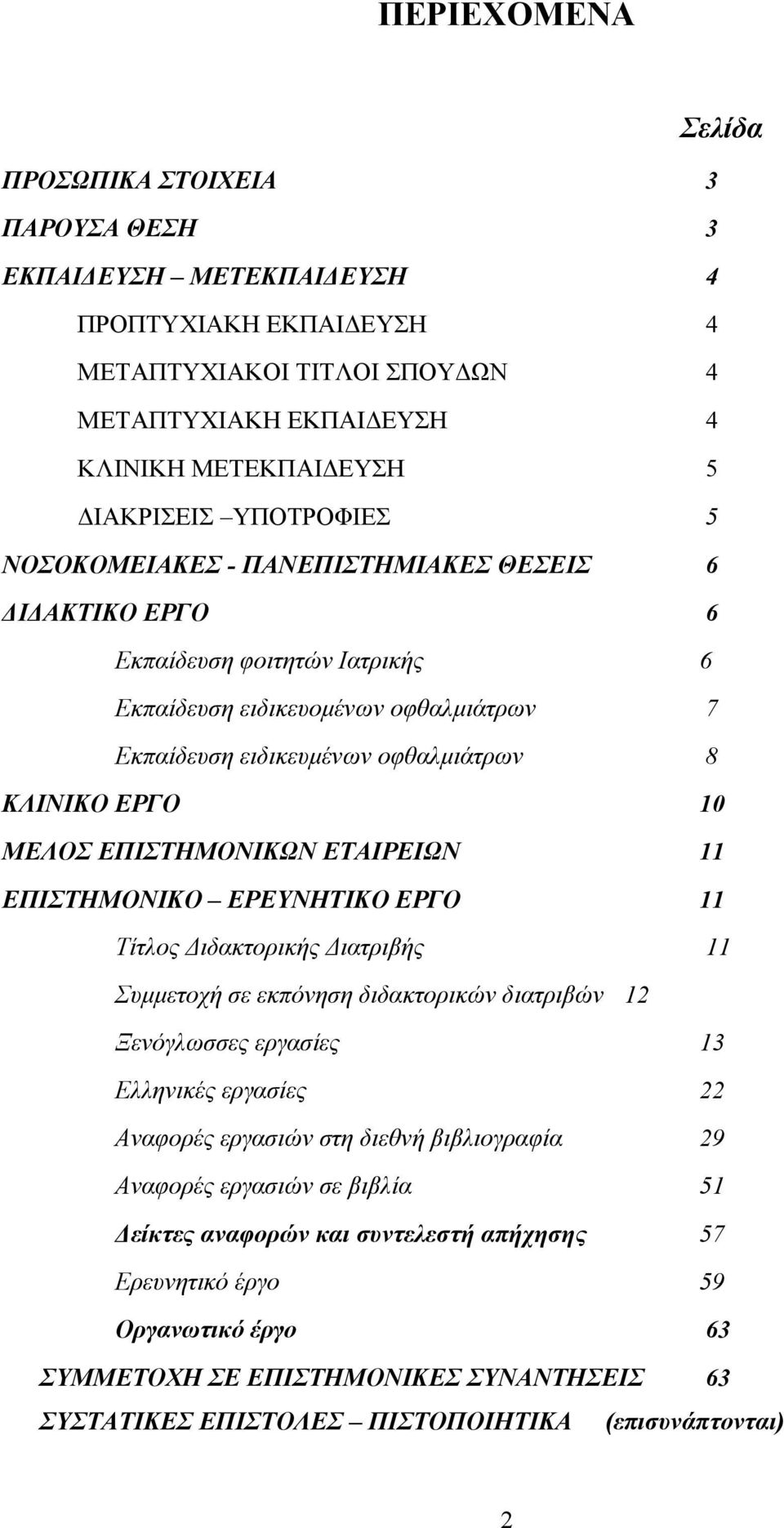 ΜΕΛΟΣ ΕΠΙΣΤΗΜΟΝΙΚΩΝ ΕΤΑΙΡΕΙΩΝ 11 ΕΠΙΣΤΗΜΟΝΙΚΟ EΡEYNHTIKO ΕΡΓΟ 11 Τίτλος Διδακτορικής Διατριβής 11 Συμμετοχή σε εκπόνηση διδακτορικών διατριβών 12 Ξενόγλωσσες εργασίες 13 Ελληνικές εργασίες 22