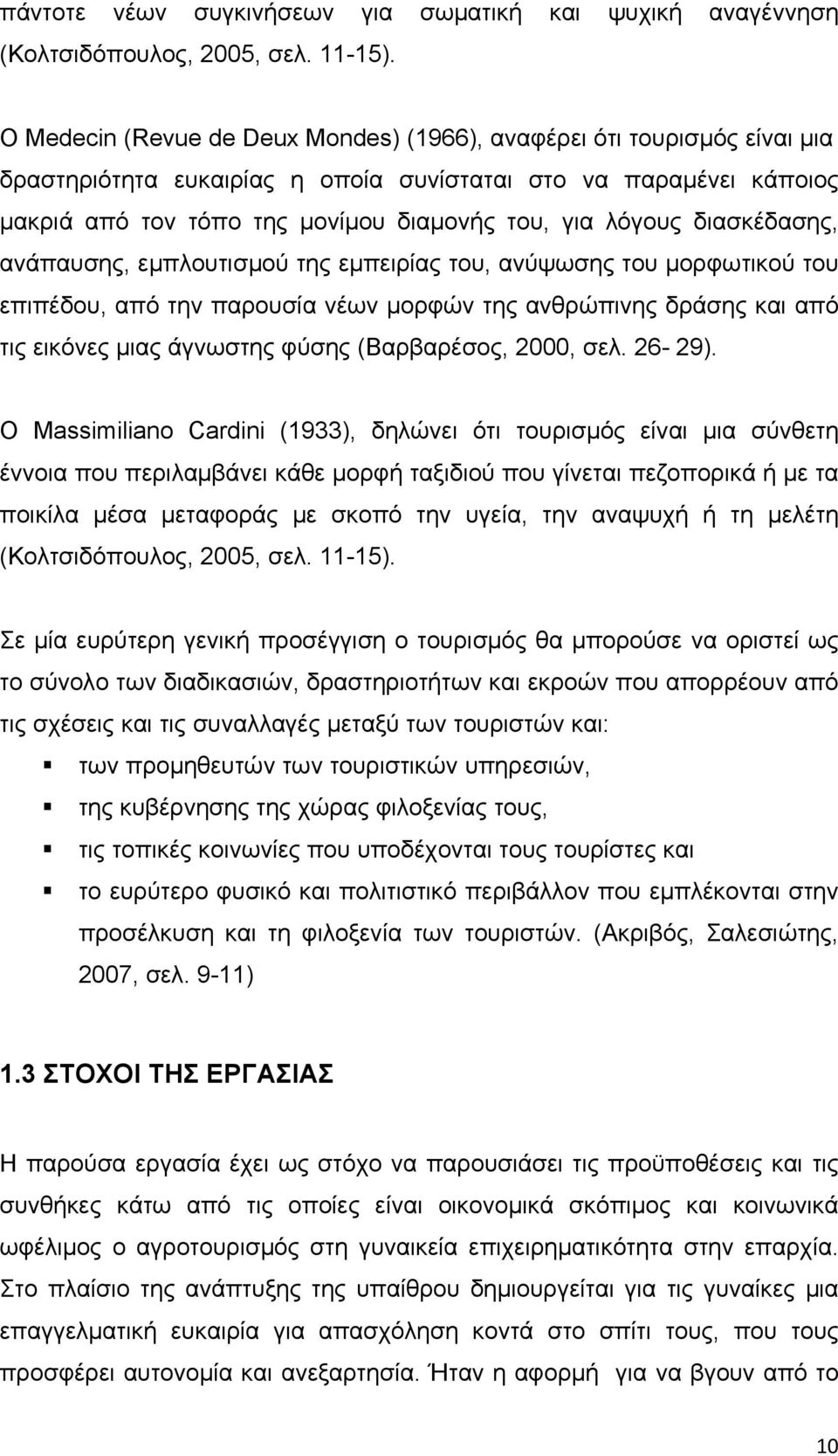 διασκέδασης, ανάπαυσης, εμπλουτισμού της εμπειρίας του, ανύψωσης του μορφωτικού του επιπέδου, από την παρουσία νέων μορφών της ανθρώπινης δράσης και από τις εικόνες μιας άγνωστης φύσης (Βαρβαρέσος,