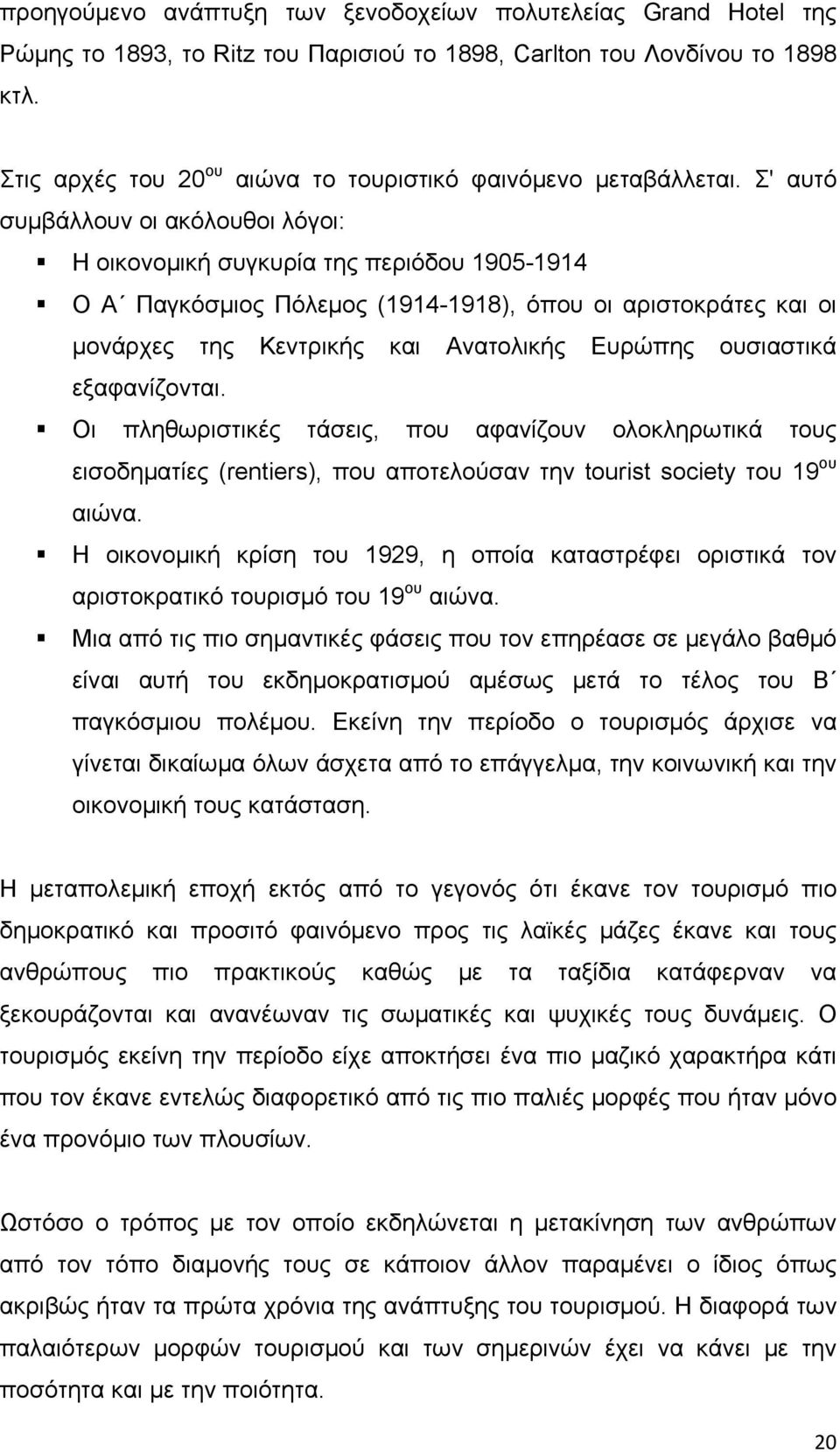 Σ' αυτό συμβάλλουν οι ακόλουθοι λόγοι: Η οικονομική συγκυρία της περιόδου 1905-1914 Ο Α Παγκόσμιος Πόλεμος (1914-1918), όπου οι αριστοκράτες και οι μονάρχες της Κεντρικής και Ανατολικής Ευρώπης