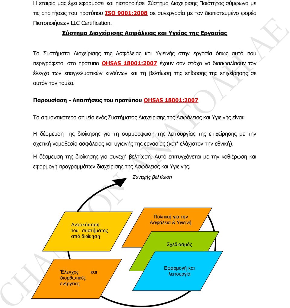 Σύστημα Διαχείρισης Ασφάλειας και Υγείας της Εργασίας Τα Συστήματα Διαχείρισης της Ασφάλειας και Υγιεινής στην εργασία όπως αυτό που περιγράφεται στο πρότυπο OHSAS 18001:2007 έχουν σαν στόχο να