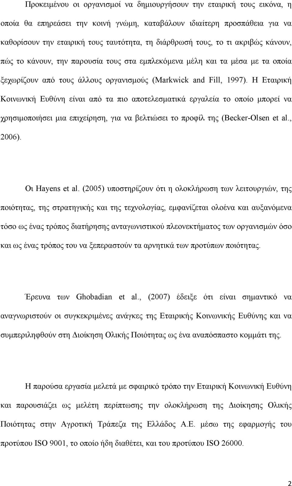 Η Εταιρική Κοινωνική Ευθύνη είναι από τα πιο αποτελεσµατικά εργαλεία το οποίο µπορεί να χρησιµοποιήσει µια επιχείρηση, για να βελτιώσει το προφίλ της (Becker-Olsen et al., 2006). Οι Hayens et al.