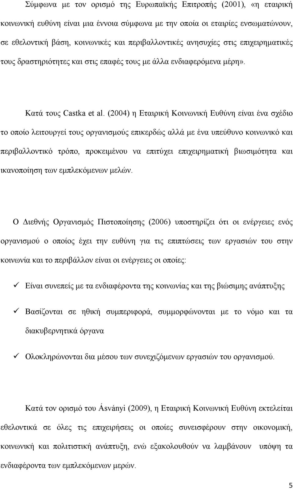 (2004) η Εταιρική Κοινωνική Ευθύνη είναι ένα σχέδιο το οποίο λειτουργεί τους οργανισµούς επικερδώς αλλά µε ένα υπεύθυνο κοινωνικό και περιβαλλοντικό τρόπο, προκειµένου να επιτύχει επιχειρηµατική