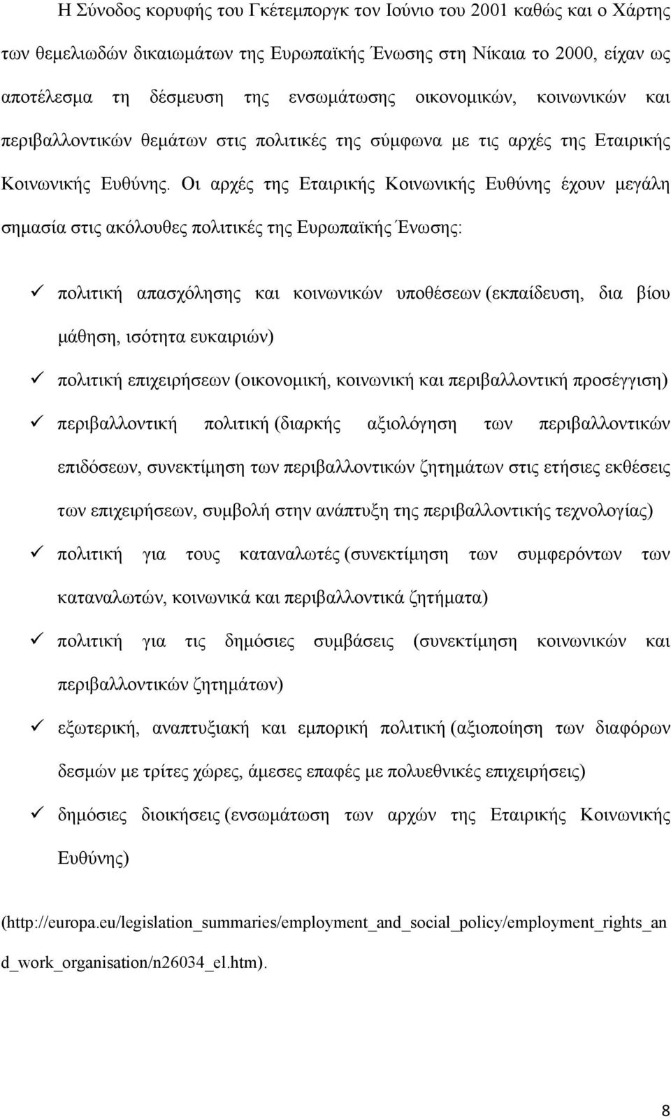 Οι αρχές της Εταιρικής Κοινωνικής Ευθύνης έχουν µεγάλη σηµασία στις ακόλουθες πολιτικές της Ευρωπαϊκής Ένωσης: πολιτική απασχόλησης και κοινωνικών υποθέσεων (εκπαίδευση, δια βίου µάθηση, ισότητα