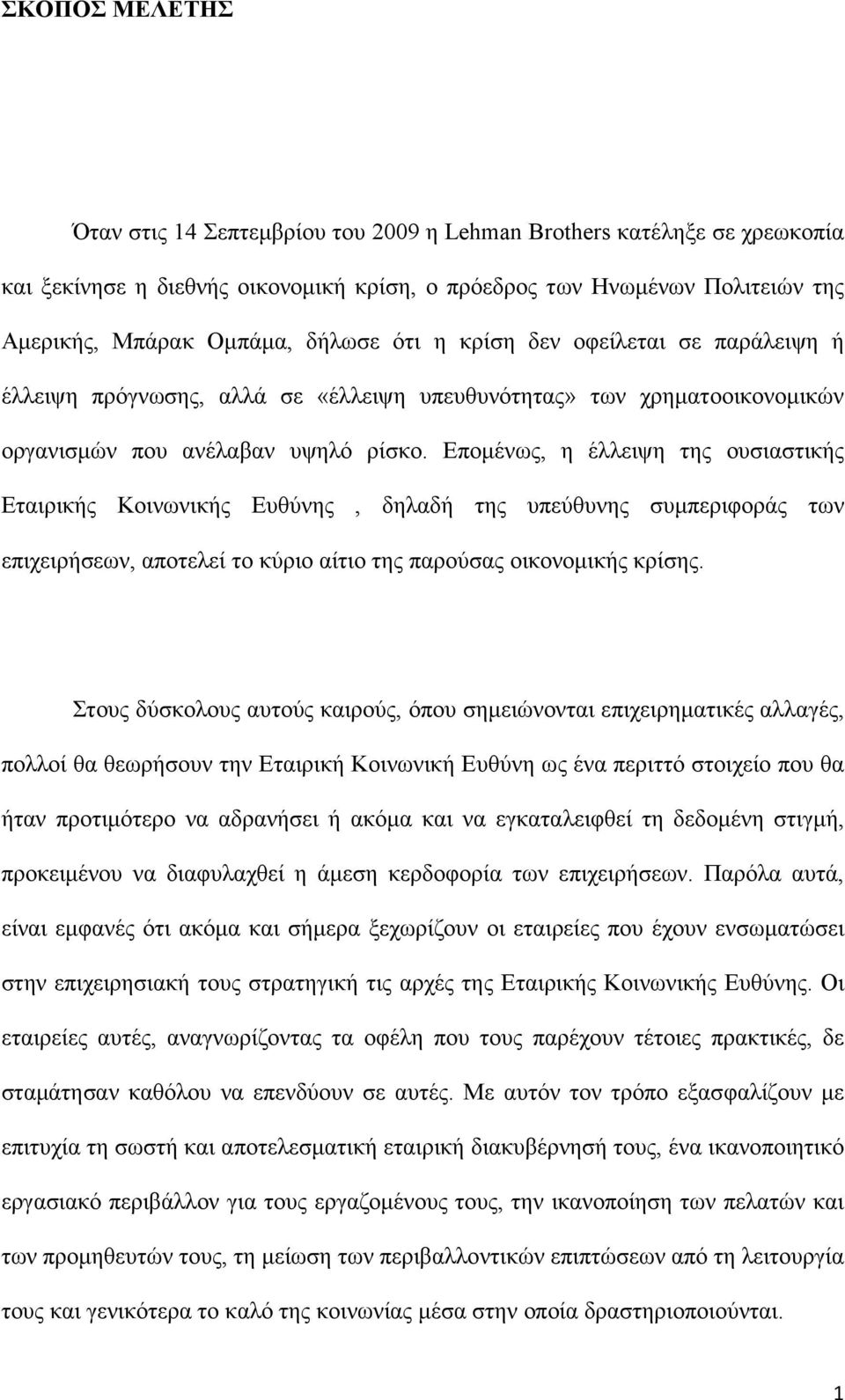 Εποµένως, η έλλειψη της ουσιαστικής Εταιρικής Κοινωνικής Ευθύνης, δηλαδή της υπεύθυνης συµπεριφοράς των επιχειρήσεων, αποτελεί το κύριο αίτιο της παρούσας οικονοµικής κρίσης.