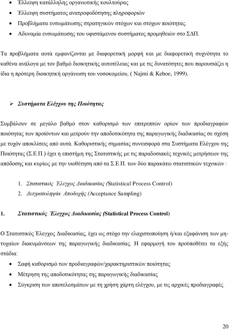 Σα πξνβιήκαηα απηά εκθαλίδνληαη κε δηαθνξεηηθή κνξθή θαη κε δηαθνξεηηθή ζπρλφηεηα ην θαζέλα αλάινγα κε ηνλ βαζκφ δηνηθεηηθήο απηνηέιεηαο θαη κε ηηο δπλαηφηεηεο πνπ παξνπζηάδεη ε ίδηα ε πξφηεξε