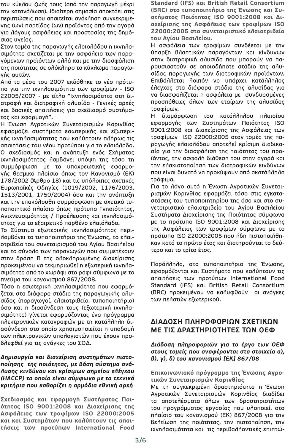 Στον τομέα της παραγωγής ελαιολάδου η ιχνηλασιμότητα σχετίζεται με την ασφάλεια των παραγόμενων προϊόντων αλλά και με την διασφάλιση της ποιότητας σε ολόκληρο το κύκλωμα παραγωγής αυτών.