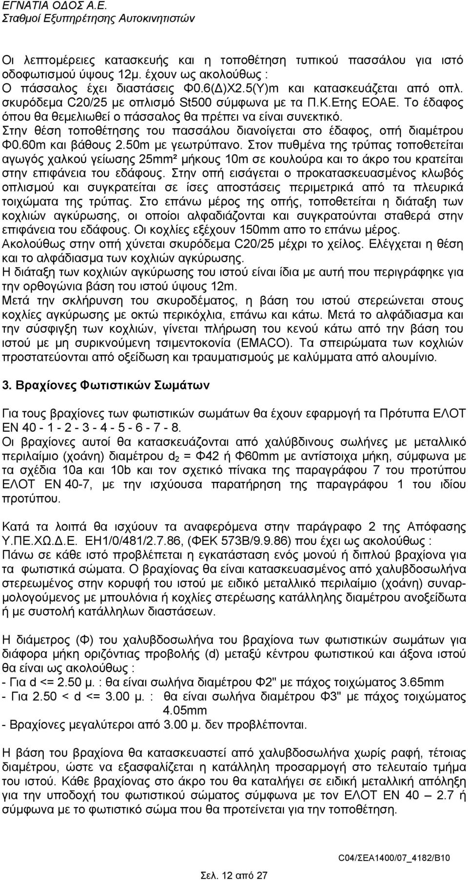 Στην θέση τοποθέτησης του πασσάλου διανοίγεται στο έδαφος, οπή διαµέτρου Φ0.60m και βάθους 2.50m µε γεωτρύπανο.