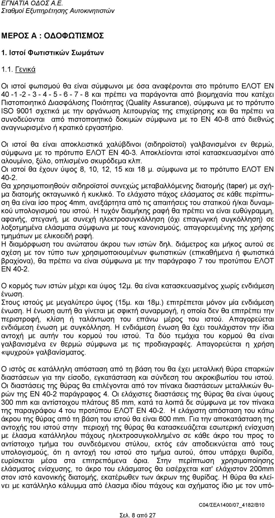 1. Γενικά Οι ιστοί φωτισµού θα είναι σύµφωνοι µε όσα αναφέρονται στο πρότυπο ΕΛΟΤ ΕΝ 40-1 -2-3 - 4-5 - 6-7 - 8 και πρέπει να παράγονται από βιοµηχανία που κατέχει Πιστοποιητικό ιασφάλισης Ποιότητας