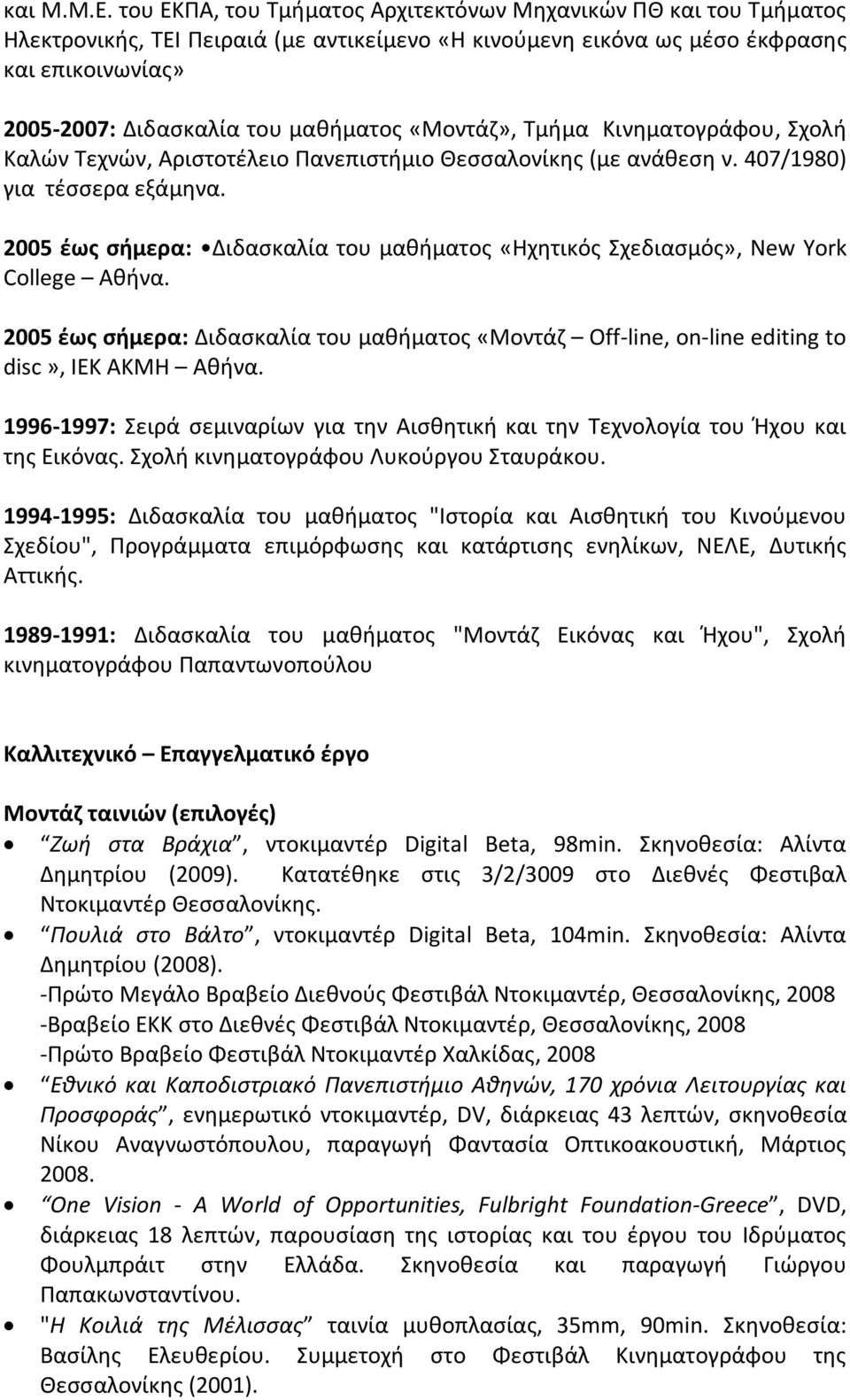 «Μοντάζ», Τμήμα Κινηματογράφου, Σχολή Καλών Τεχνών, Αριστοτέλειο Πανεπιστήμιο Θεσσαλονίκης (με ανάθεση ν. 407/1980) για τέσσερα εξάμηνα.