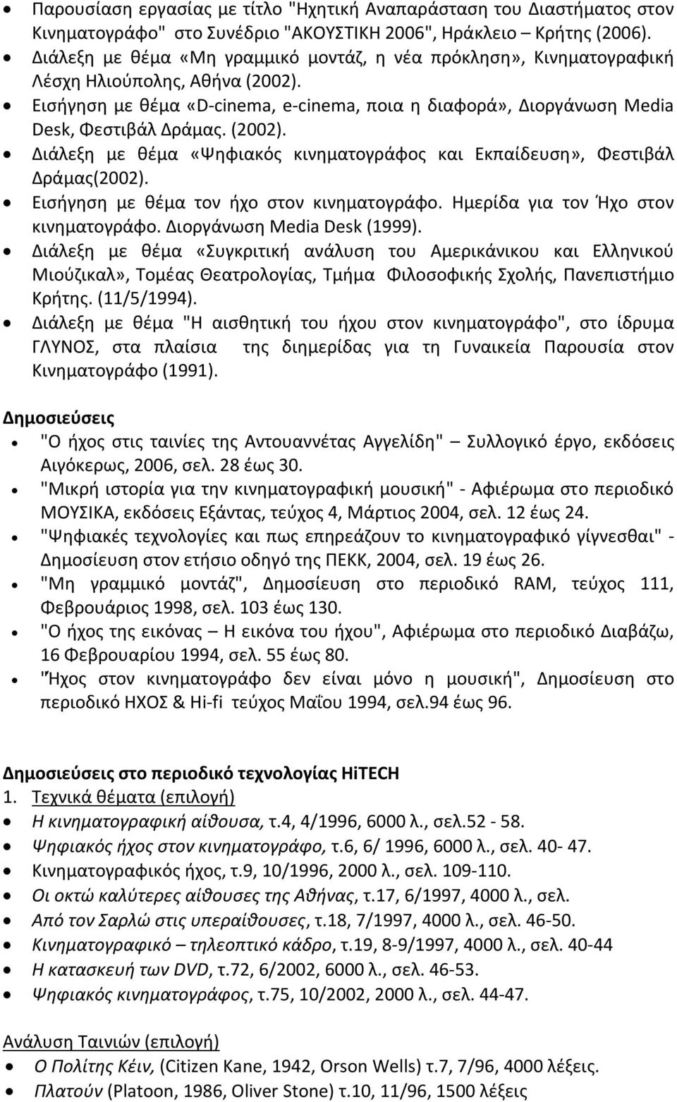 (2002). Διάλεξη με θέμα «Ψηφιακός κινηματογράφος και Εκπαίδευση», Φεστιβάλ Δράμας(2002). Εισήγηση με θέμα τον ήχο στον κινηματογράφο. Ημερίδα για τον Ήχο στον κινηματογράφο.