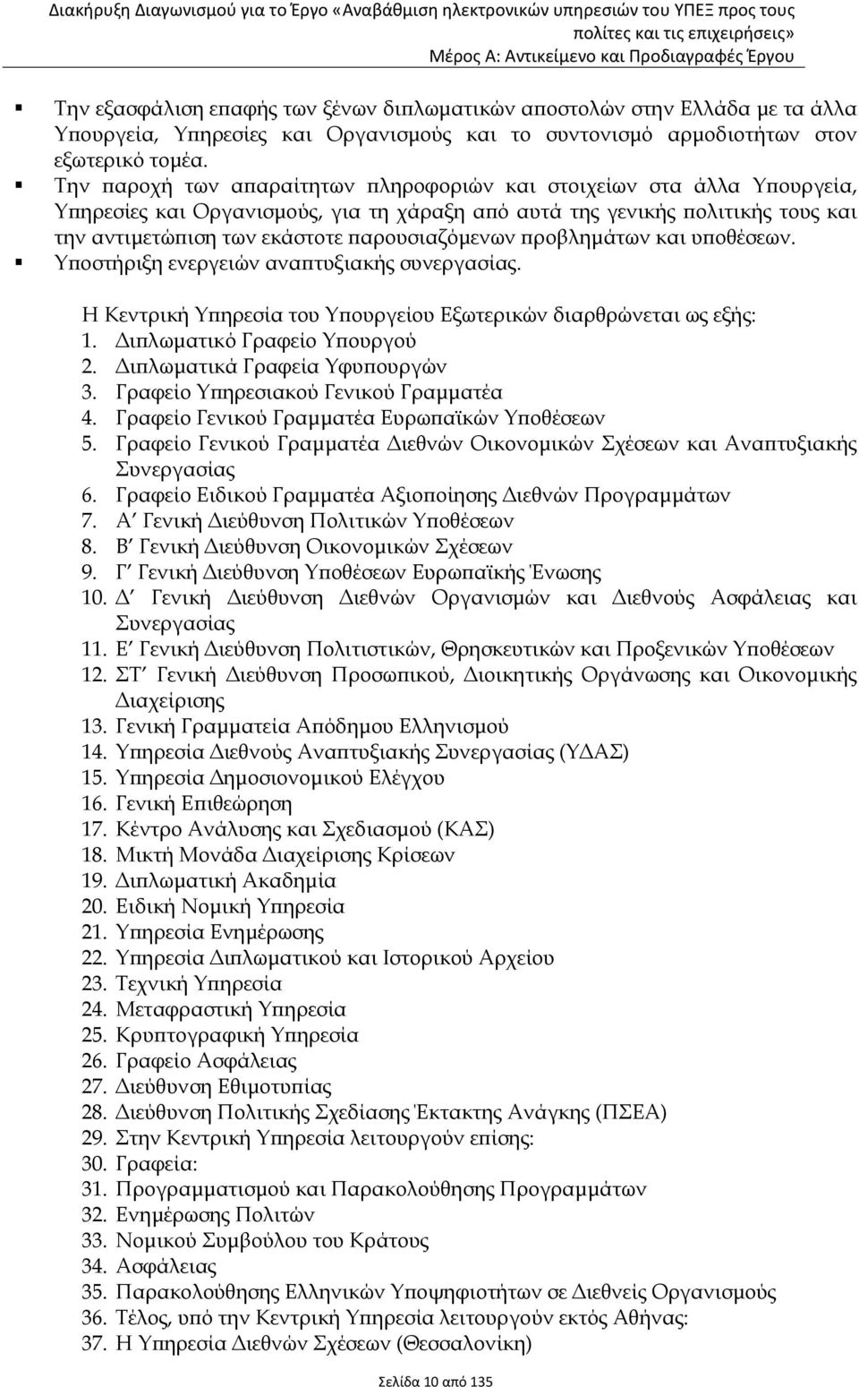 προβλημάτων και υποθέσεων. Υποστήριξη ενεργειών αναπτυξιακής συνεργασίας. Η Κεντρική Υπηρεσία του Υπουργείου Εξωτερικών διαρθρώνεται ως εξής: 1. Διπλωματικό Γραφείο Υπουργού 2.