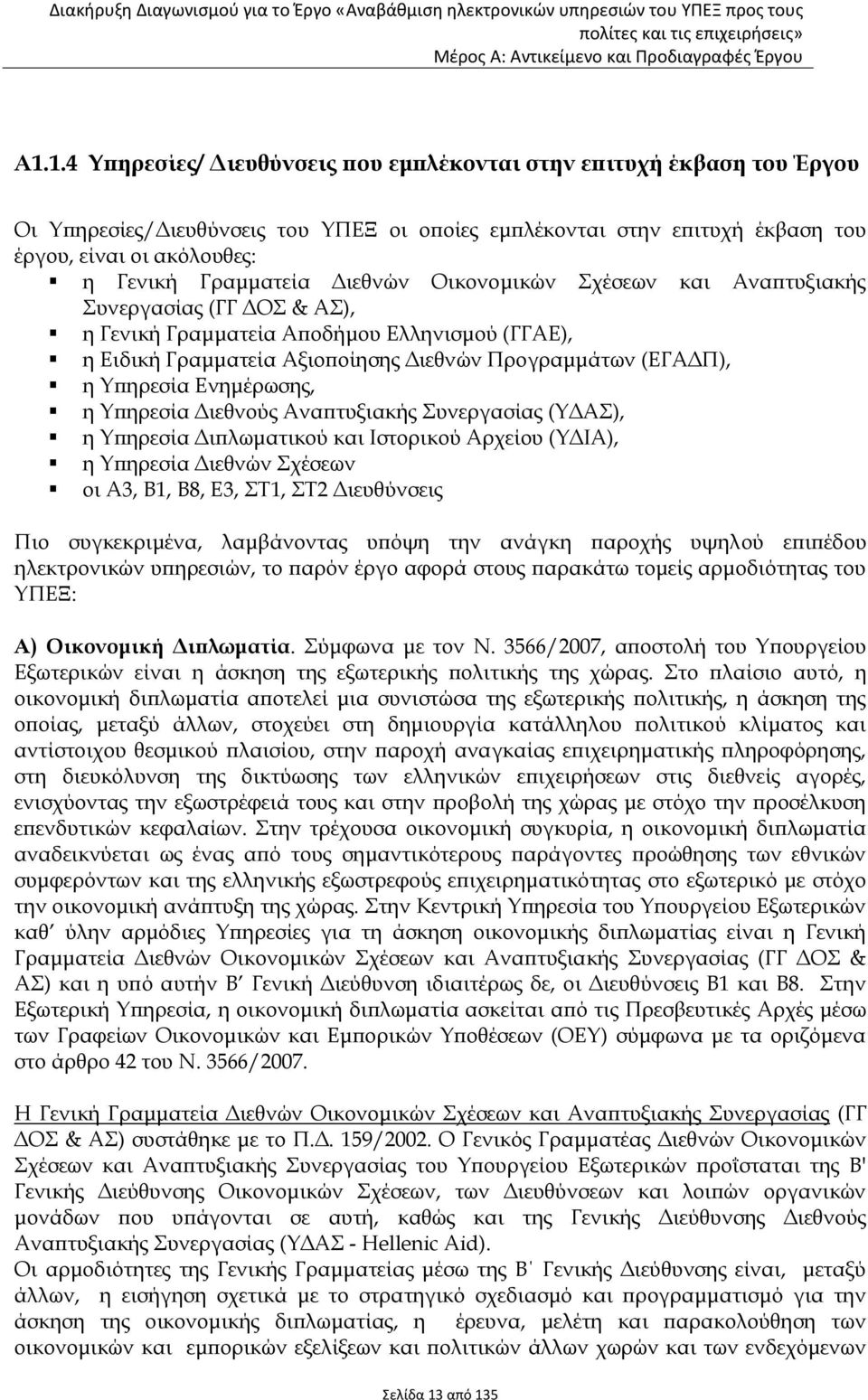 Υπηρεσία Ενημέρωσης, η Υπηρεσία Διεθνούς Αναπτυξιακής Συνεργασίας (ΥΔΑΣ), η Υπηρεσία Διπλωματικού και Ιστορικού Αρχείου (ΥΔΙΑ), η Υπηρεσία Διεθνών Σχέσεων οι Α3, Β1, Β8, Ε3, ΣΤ1, ΣΤ2 Διευθύνσεις Πιο