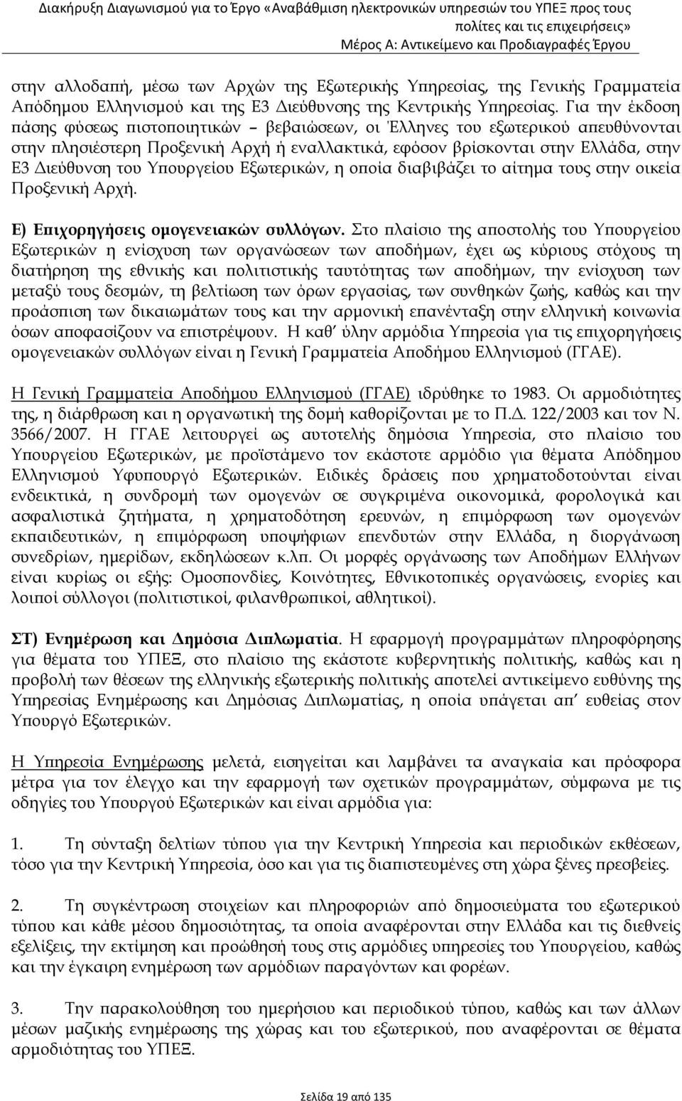 Υπουργείου Εξωτερικών, η οποία διαβιβάζει το αίτημα τους στην οικεία Προξενική Αρχή. Ε) Επιχορηγήσεις ομογενειακών συλλόγων.