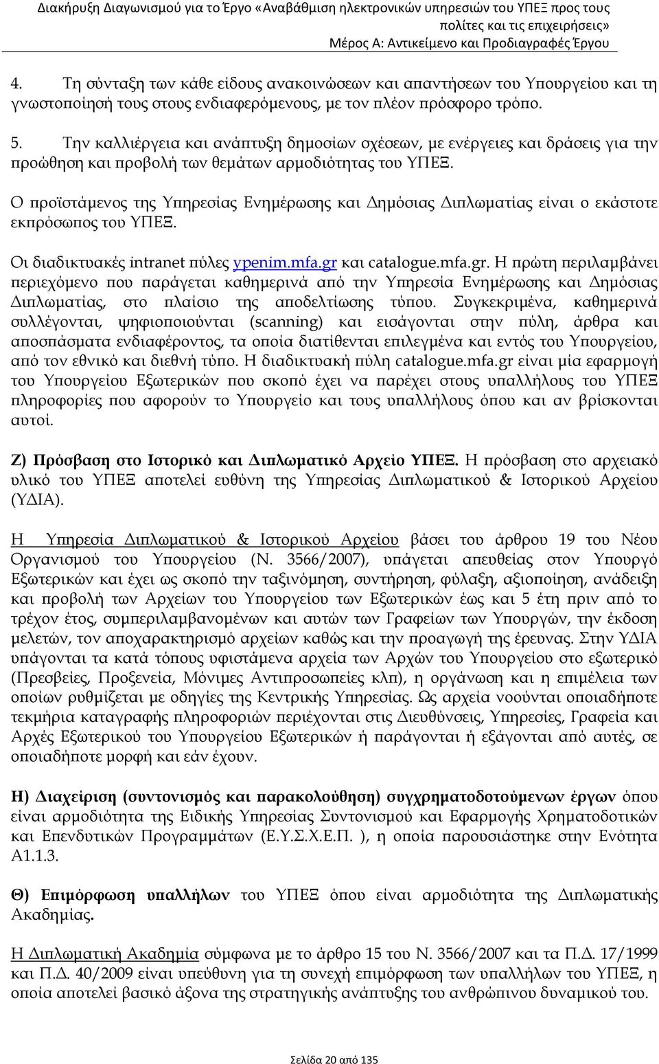 Ο προϊστάμενος της Υπηρεσίας Ενημέρωσης και Δημόσιας Διπλωματίας είναι ο εκάστοτε εκπρόσωπος του ΥΠΕΞ. Οι διαδικτυακές intranet πύλες ypenim.mfa.gr 
