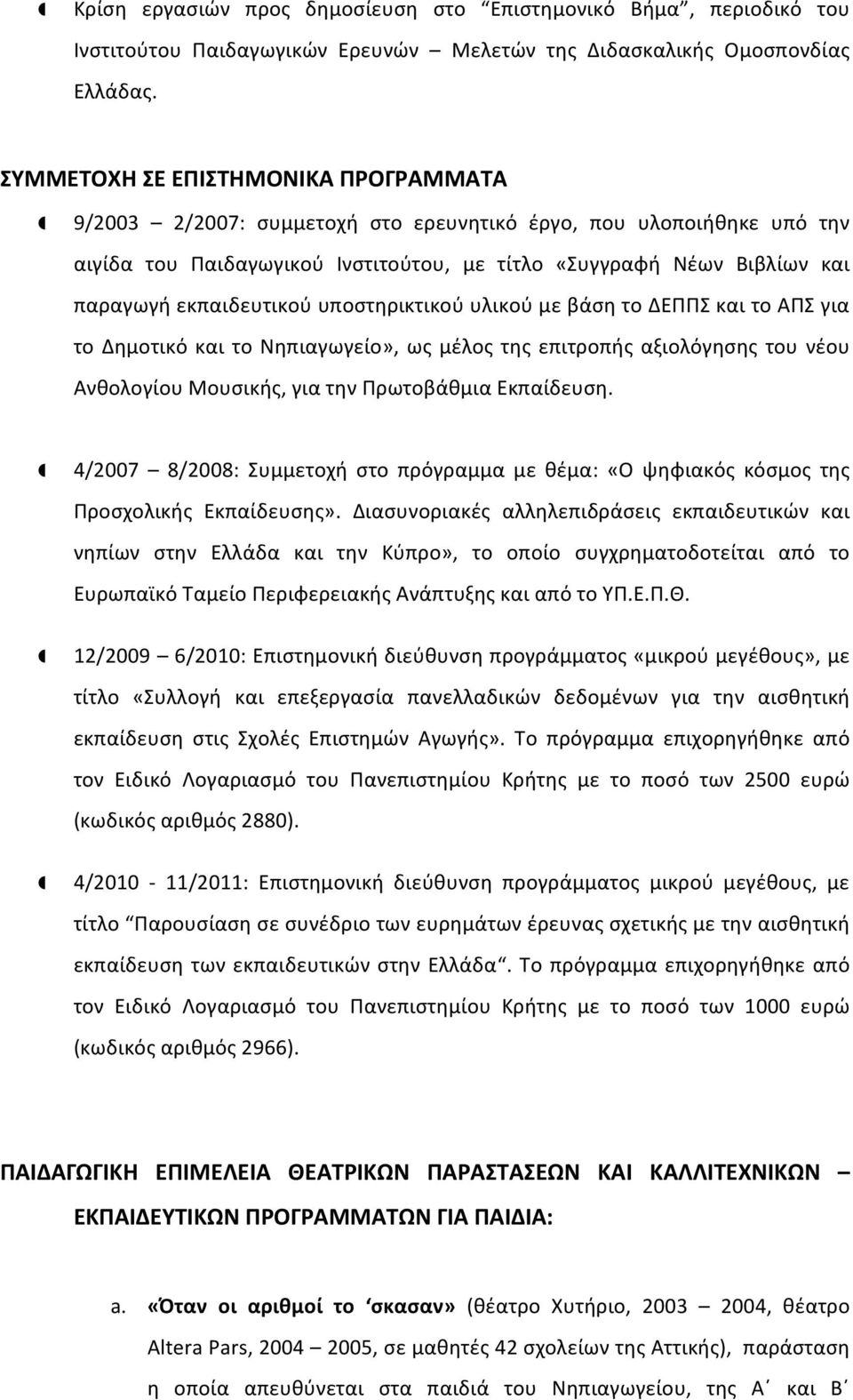 ΔΕΠΠΣ και το ΑΠΣ για το Δημοτικό και το Νηπιαγωγείο», ως μέλος της επιτροπής αξιολόγησης του νέου Ανθολογίου Μουσικής, για την Πρωτοβάθμια Εκπαίδευση.