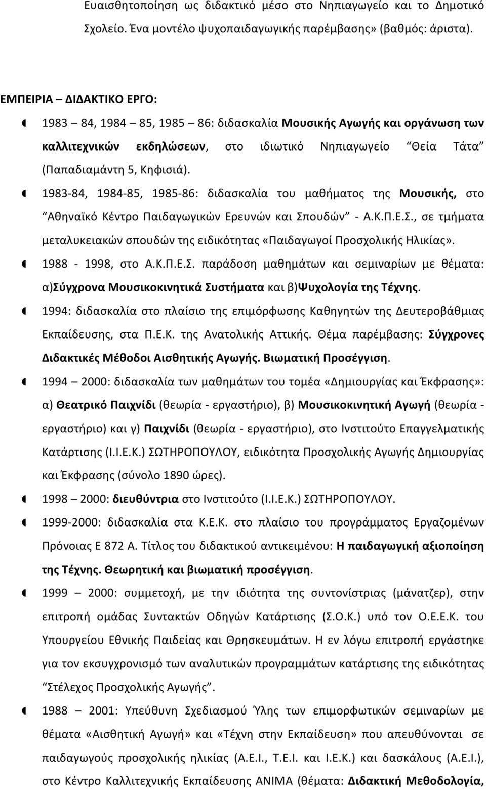 ! 1983-84, 1984-85, 1985-86: διδασκαλία του μαθήματος της Μουσικής, στο Αθηναϊκό Κέντρο Παιδαγωγικών Ερευνών και Σπουδών - Α.Κ.Π.Ε.Σ., σε τμήματα μεταλυκειακών σπουδών της ειδικότητας «Παιδαγωγοί Προσχολικής Ηλικίας».