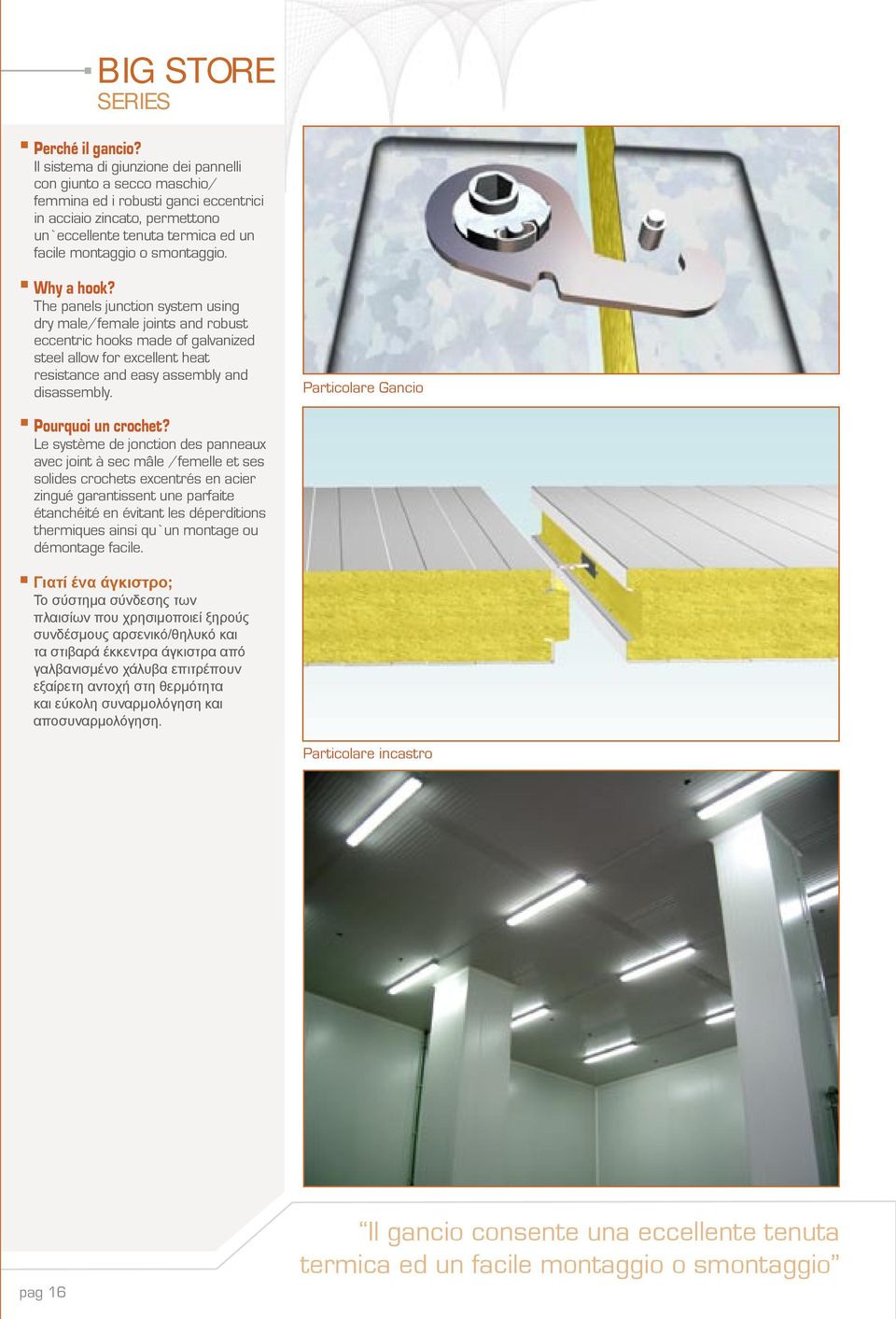 Why a hook? The panels junction system using dry male/female joints and robust eccentric hooks made of galvanized steel allow for excellent heat resistance and easy assembly and disassembly.