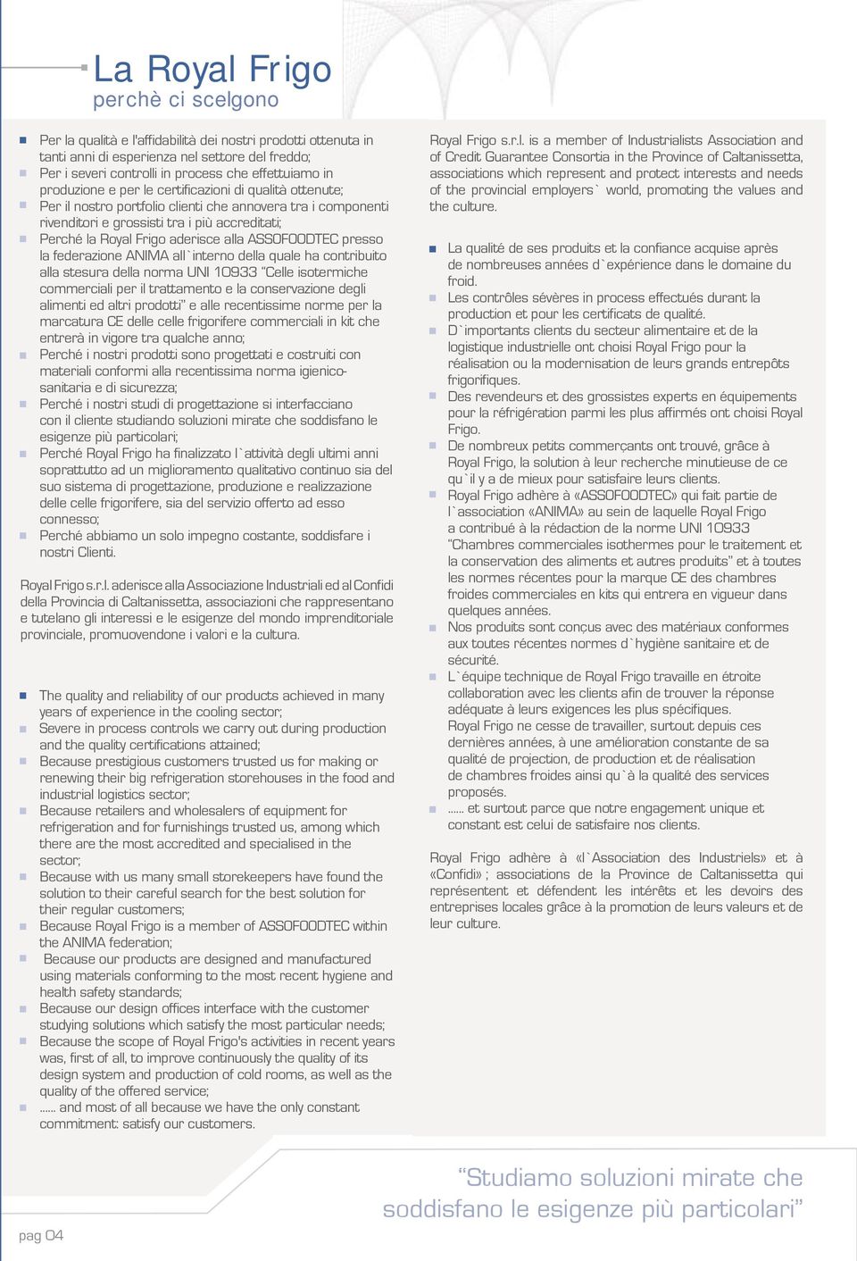 alla ASSOFOODTEC presso la federazione ANIMA all interno della quale ha contribuito alla stesura della norma UNI 10933 Celle isotermiche commerciali per il trattamento e la conservazione degli