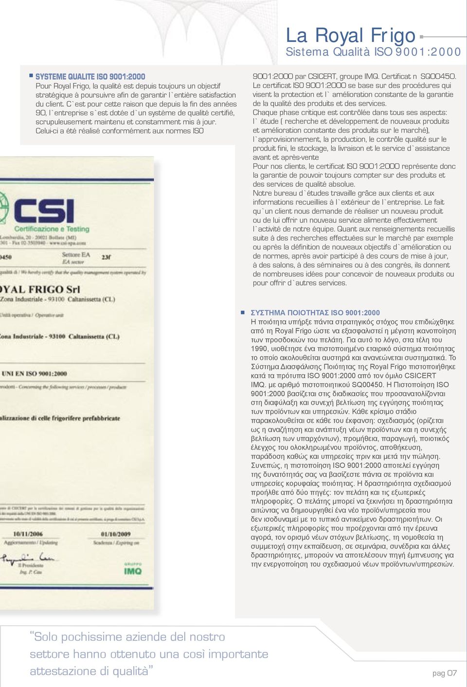 Celui-ci a été réalisé conformément aux normes ISO 9001:2000 par CSICERT, groupe IMQ. Certificat n SQ00450.