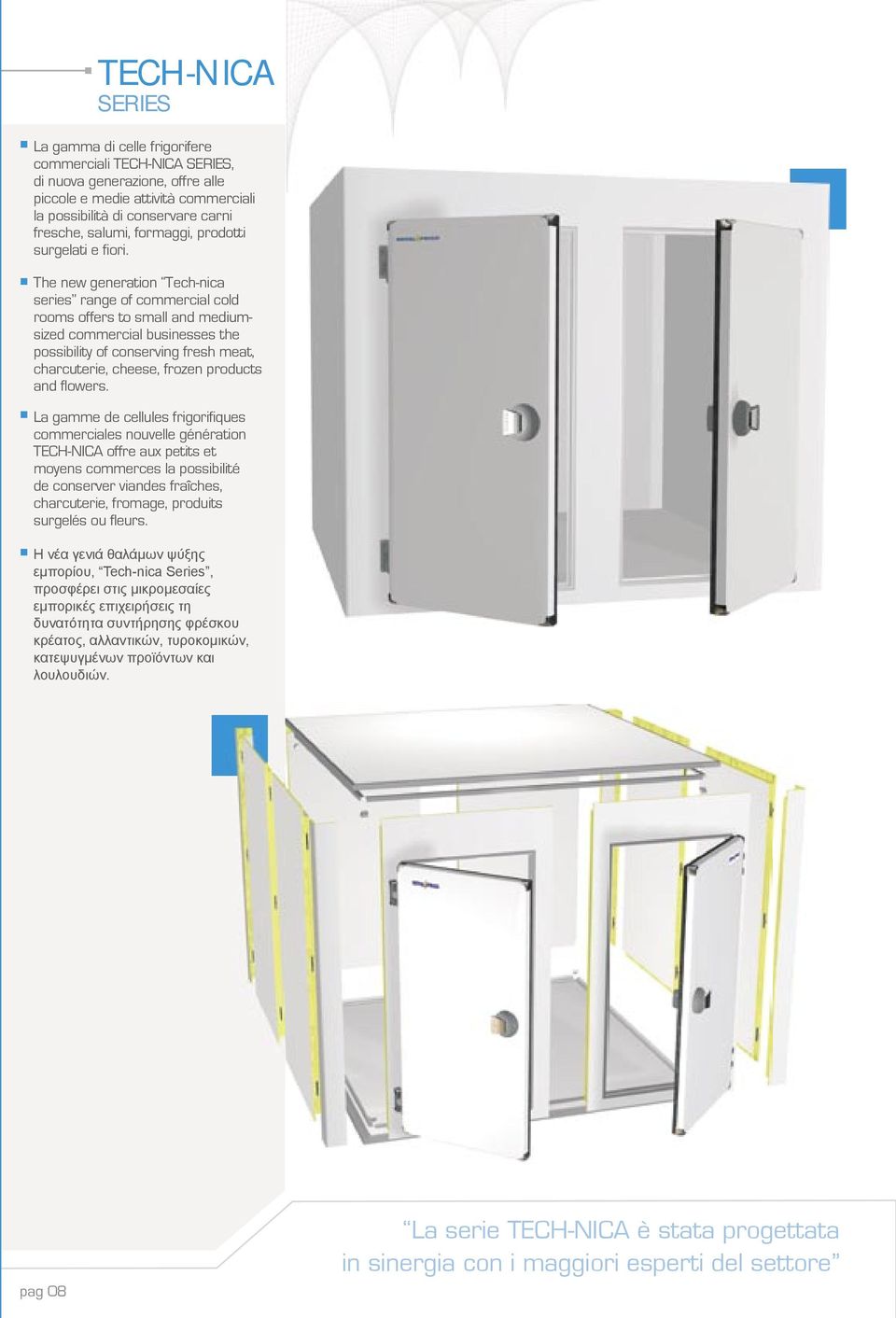 The new generation Tech-nica series range of commercial cold rooms offers to small and mediumsized commercial businesses the possibility of conserving fresh meat, charcuterie, cheese, frozen products