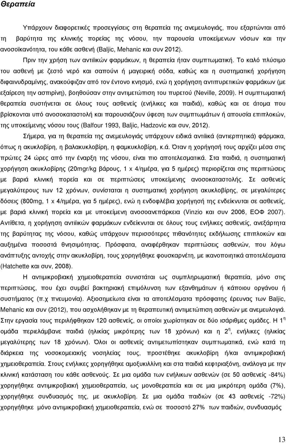 Το καλό πλύσιμο του ασθενή με ζεστό νερό και σαπούνι ή μαγειρική σόδα, καθώς και η συστηματική χορήγηση διφαινυδραμίνης, ανακούφιζαν από τον έντονο κνησμό, ενώ η χορήγηση αντιπυρετικών φαρμάκων (με