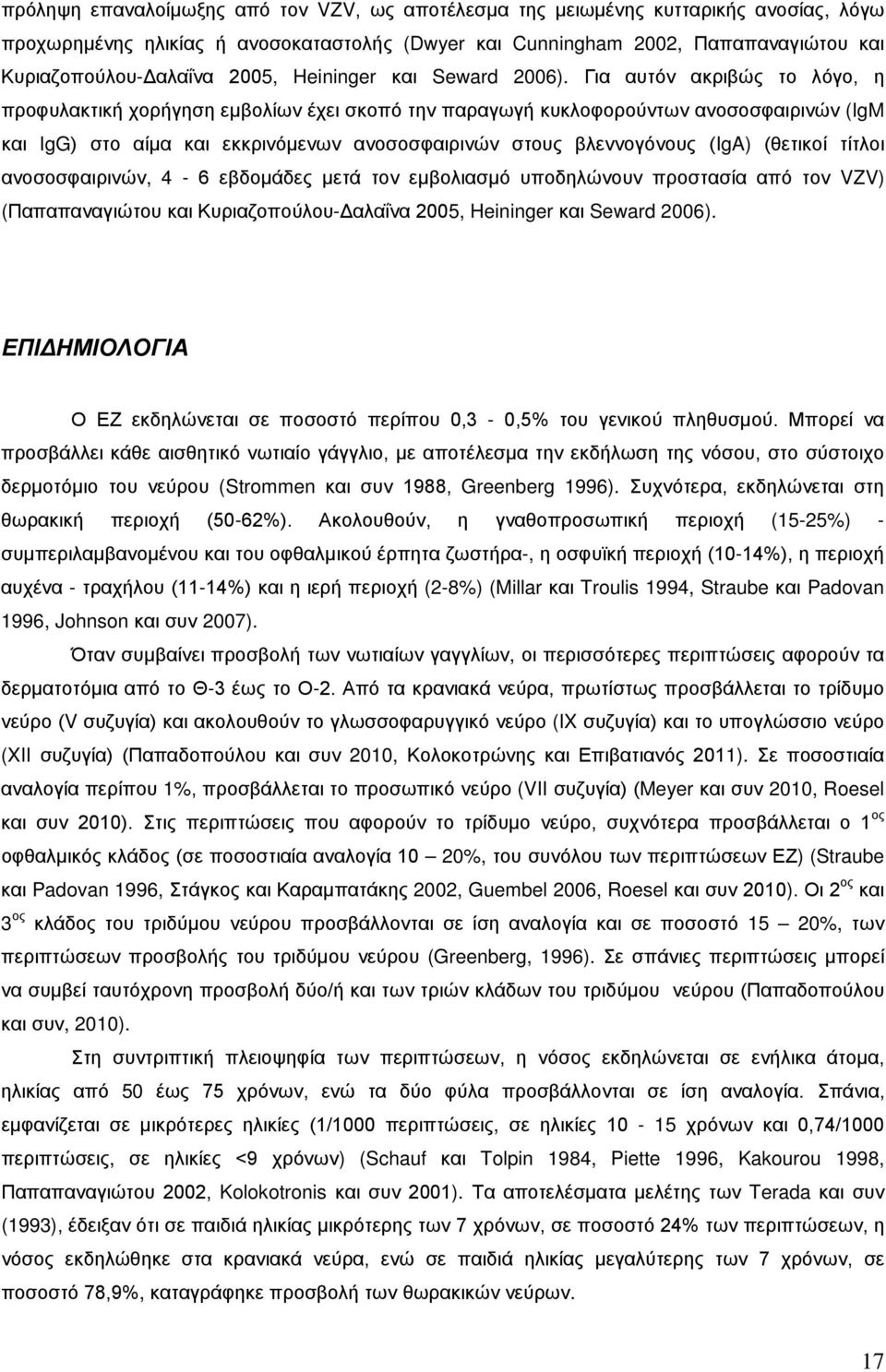 Για αυτόν ακριβώς το λόγο, η προφυλακτική χορήγηση εμβολίων έχει σκοπό την παραγωγή κυκλοφορούντων ανοσοσφαιρινών (IgM και IgG) στο αίμα και εκκρινόμενων ανοσοσφαιρινών στους βλεννογόνους (IgA)