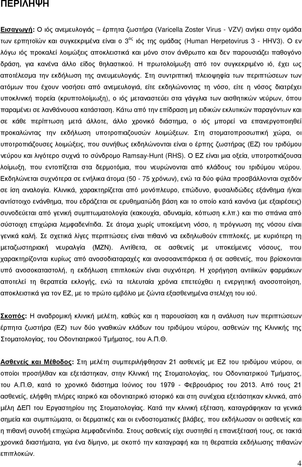 Η πρωτολοίμωξη από τον συγκεκριμένο ιό, έχει ως αποτέλεσμα την εκδήλωση της ανευμευλογιάς.