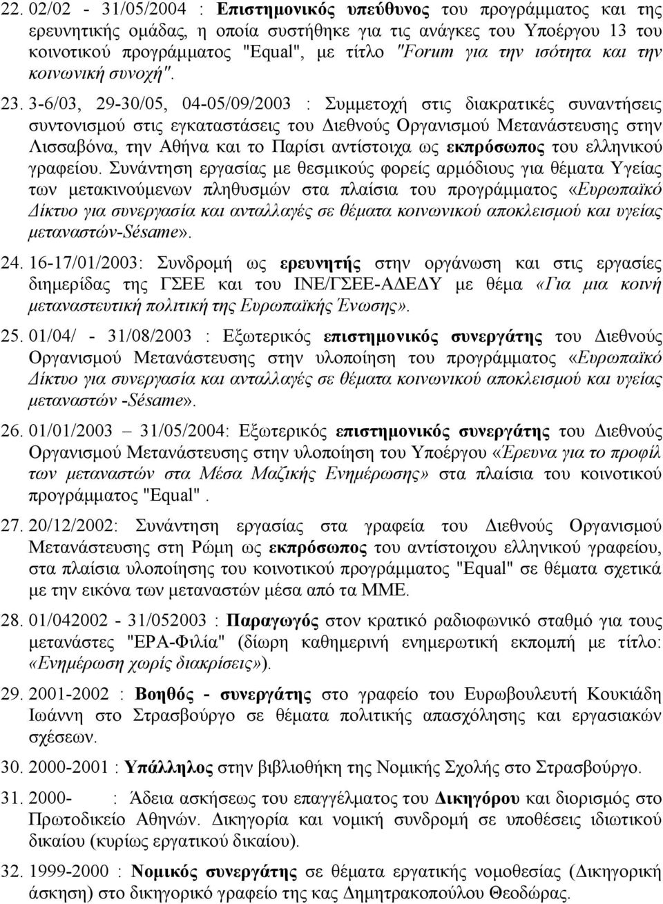 3-6/03, 29-30/05, 04-05/09/2003 : Συμμετοχή στις διακρατικές συναντήσεις συντονισμού στις εγκαταστάσεις του Διεθνούς Οργανισμού Μετανάστευσης στην Λισσαβόνα, την Αθήνα και το Παρίσι αντίστοιχα ως