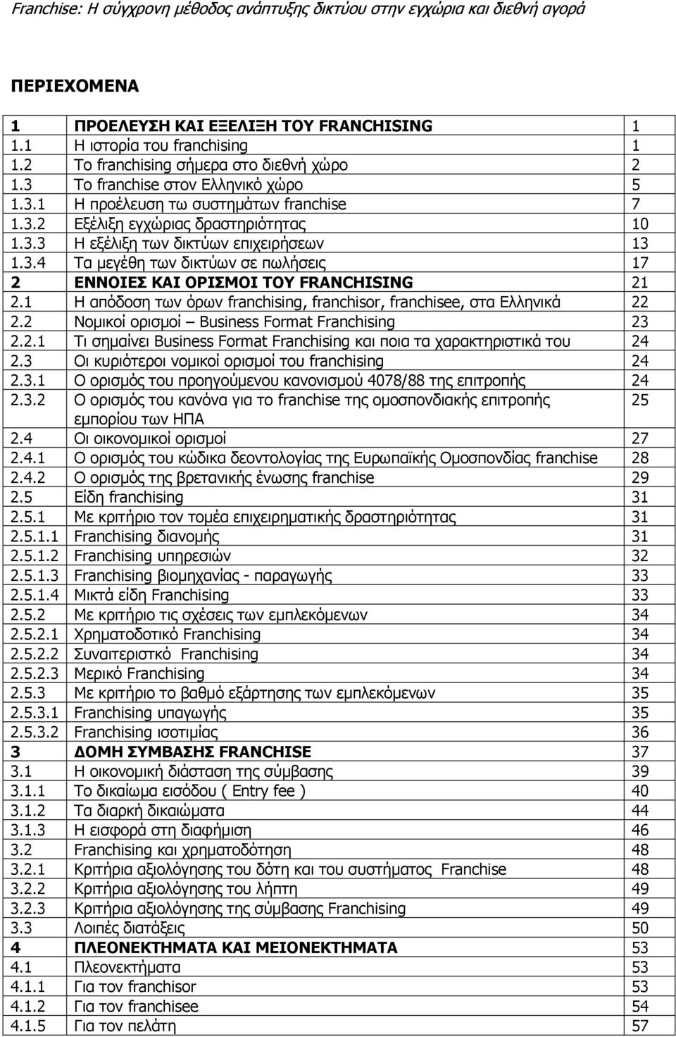 1 Η απόδοση των όρων franchising, franchisor, franchisee, στα Ελληνικά 22 2.2 Νομικοί ορισμοί Business Format Franchising 23 2.2.1 Tι σημαίνει Business Format Franchising και ποια τα χαρακτηριστικά του 24 2.