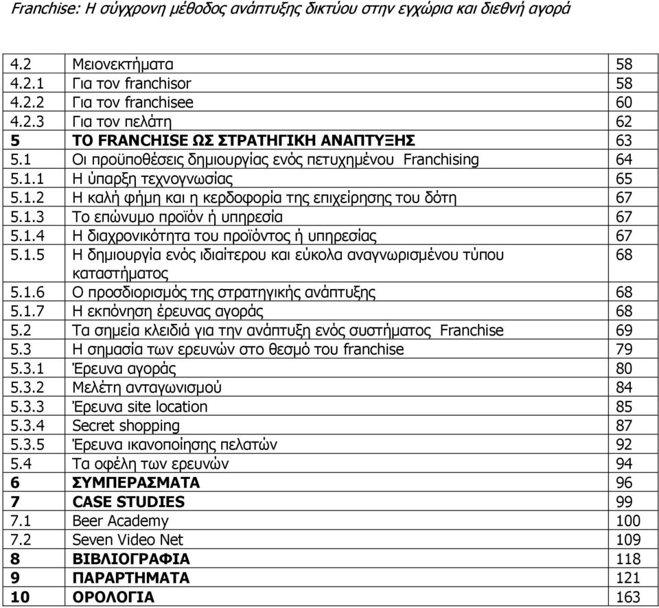 1.5 Η δημιουργία ενός ιδιαίτερου και εύκολα αναγνωρισμένου τύπου 68 καταστήματος 5.1.6 Ο προσδιορισμός της στρατηγικής ανάπτυξης 68 5.1.7 Η εκπόνηση έρευνας αγοράς 68 5.