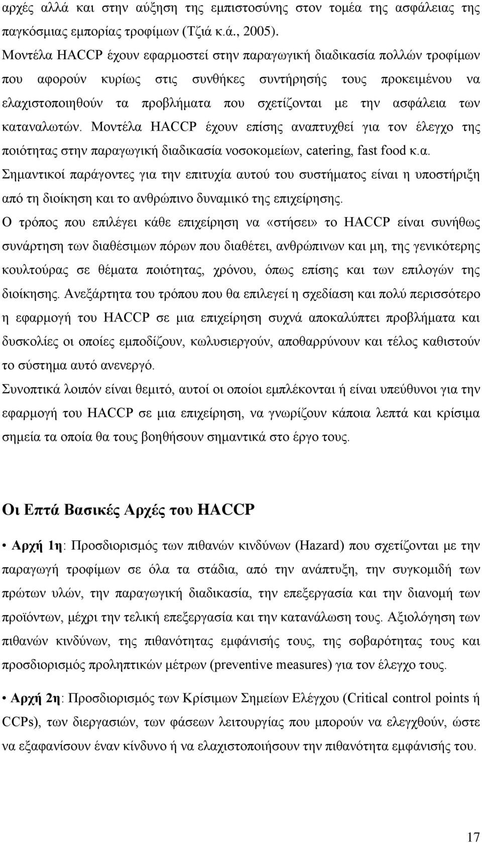 αζθάιεηα ησλ θαηαλαισηψλ. Μνληέια HACCP έρνπλ επίζεο αλαπηπρζεί γηα ηνλ έιεγρν ηεο πνηφηεηαο ζηελ παξαγσγηθή δηαδηθαζία λνζνθνκείσλ, catering, fast food θ.α. εκαληηθνί παξάγνληεο γηα ηελ επηηπρία απηνχ ηνπ ζπζηήκαηνο είλαη ε ππνζηήξημε απφ ηε δηνίθεζε θαη ην αλζξψπηλν δπλακηθφ ηεο επηρείξεζεο.