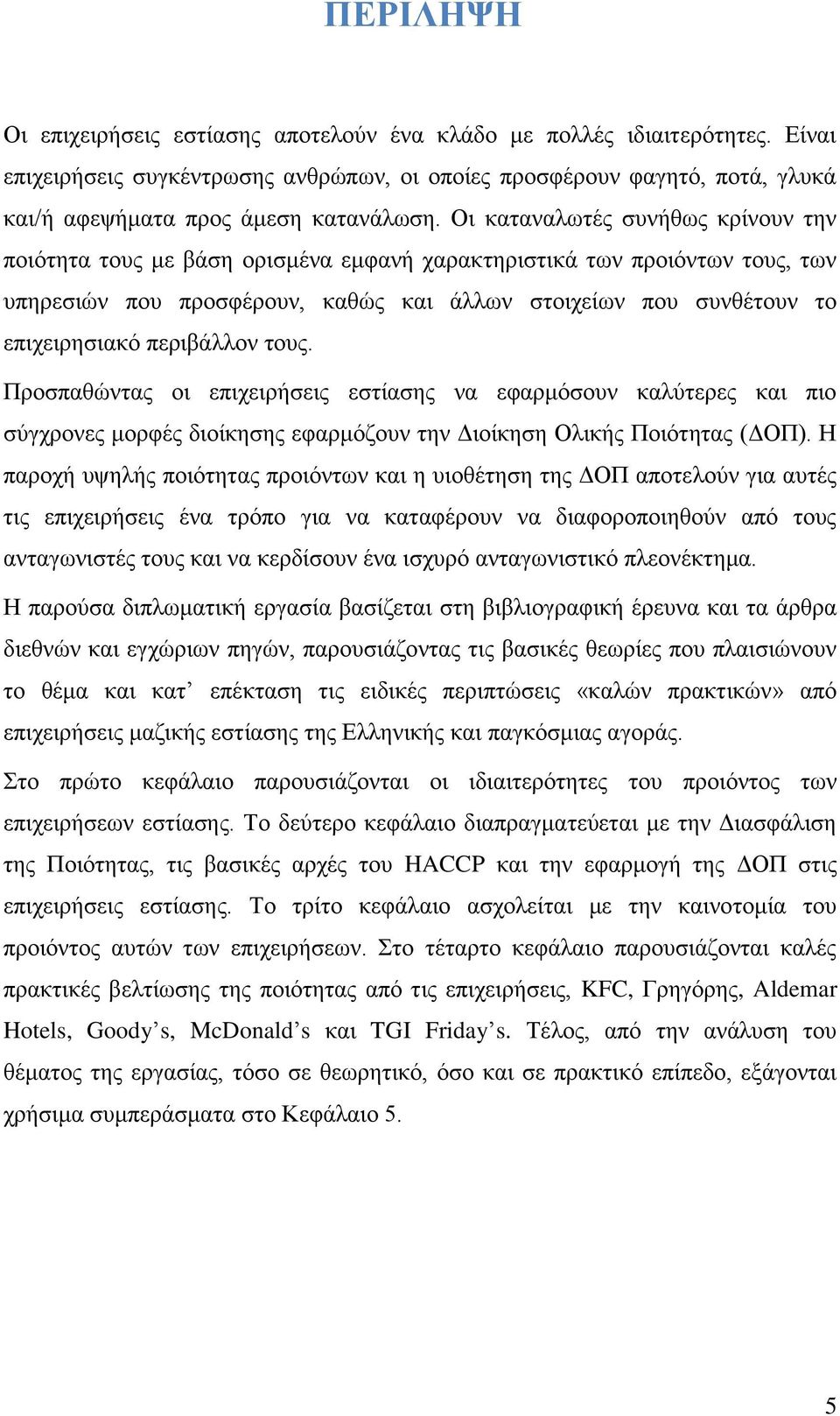 Οη θαηαλαισηέο ζπλήζσο θξίλνπλ ηελ πνηφηεηα ηνπο κε βάζε νξηζκέλα εκθαλή ραξαθηεξηζηηθά ησλ πξνηφλησλ ηνπο, ησλ ππεξεζηψλ πνπ πξνζθέξνπλ, θαζψο θαη άιισλ ζηνηρείσλ πνπ ζπλζέηνπλ ην επηρεηξεζηαθφ