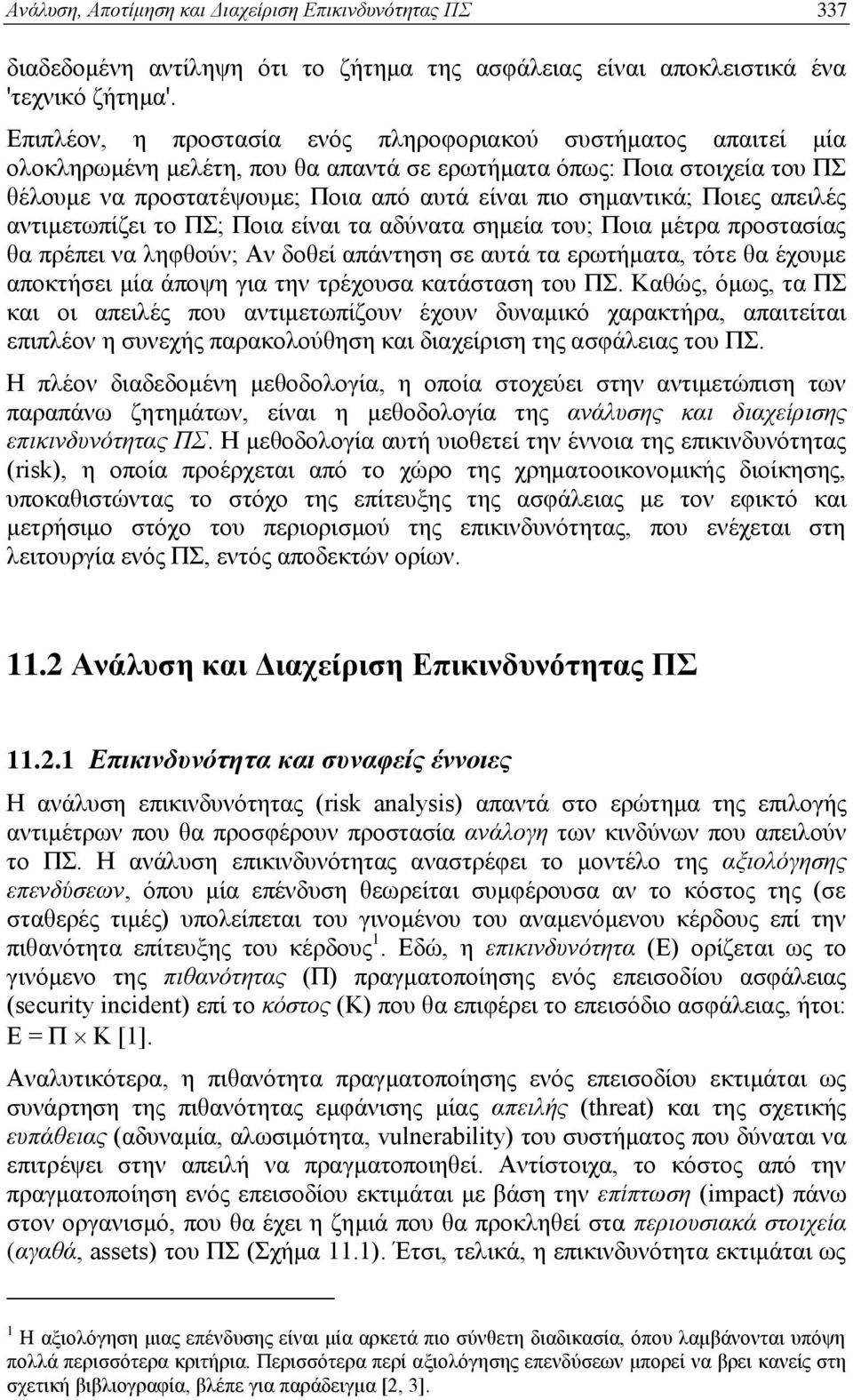 Ποιες απειλές αντιμετωπίζει το ΠΣ; Ποια είναι τα αδύνατα σημεία του; Ποια μέτρα προστασίας θα πρέπει να ληφθούν; Αν δοθεί απάντηση σε αυτά τα ερωτήματα, τότε θα έχουμε αποκτήσει μία άποψη για την