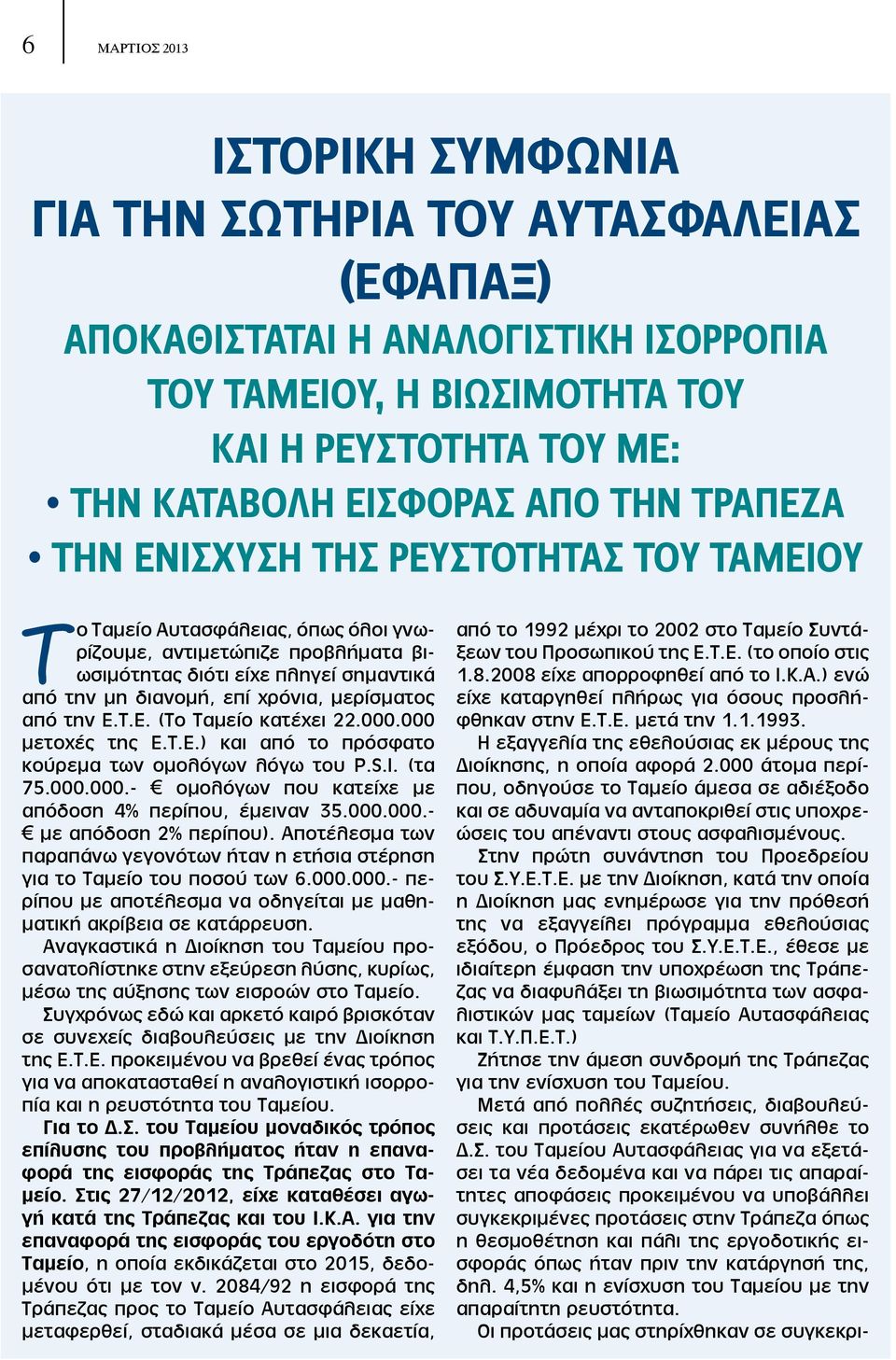 μερίσματος από την Ε.Τ.Ε. (Το Ταμείο κατέχει 22.000.000 μετοχές της Ε.Τ.Ε.) και από το πρόσφατο κούρεμα των ομολόγων λόγω του P.S.I. (τα 75.000.000.- ομολόγων που κατείχε με απόδοση 4% περίπου, έμειναν 35.