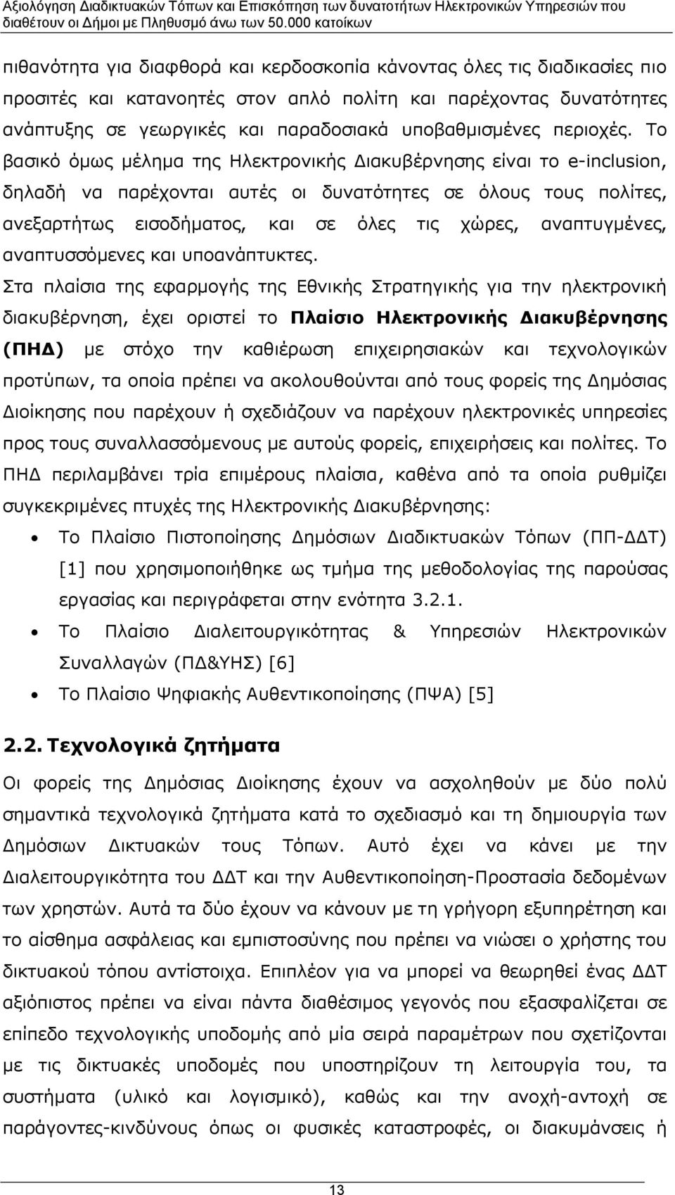 Το βασικό όμως μέλημα της Ηλεκτρονικής Διακυβέρνησης είναι το e-inclusion, δηλαδή να παρέχονται αυτές οι δυνατότητες σε όλους τους πολίτες, ανεξαρτήτως εισοδήματος, και σε όλες τις χώρες,