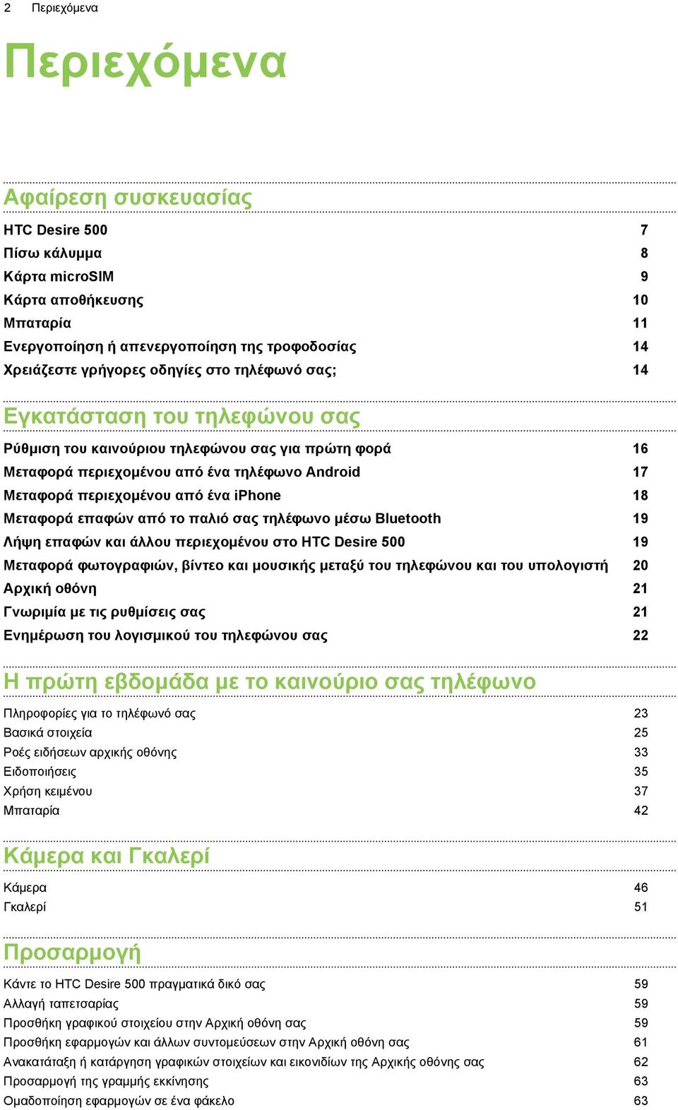 iphone 18 Μεταφορά επαφών από το παλιό σας τηλέφωνο μέσω Bluetooth 19 Λήψη επαφών και άλλου περιεχομένου στο HTC Desire 500 19 Μεταφορά φωτογραφιών, βίντεο και μουσικής μεταξύ του τηλεφώνου και του