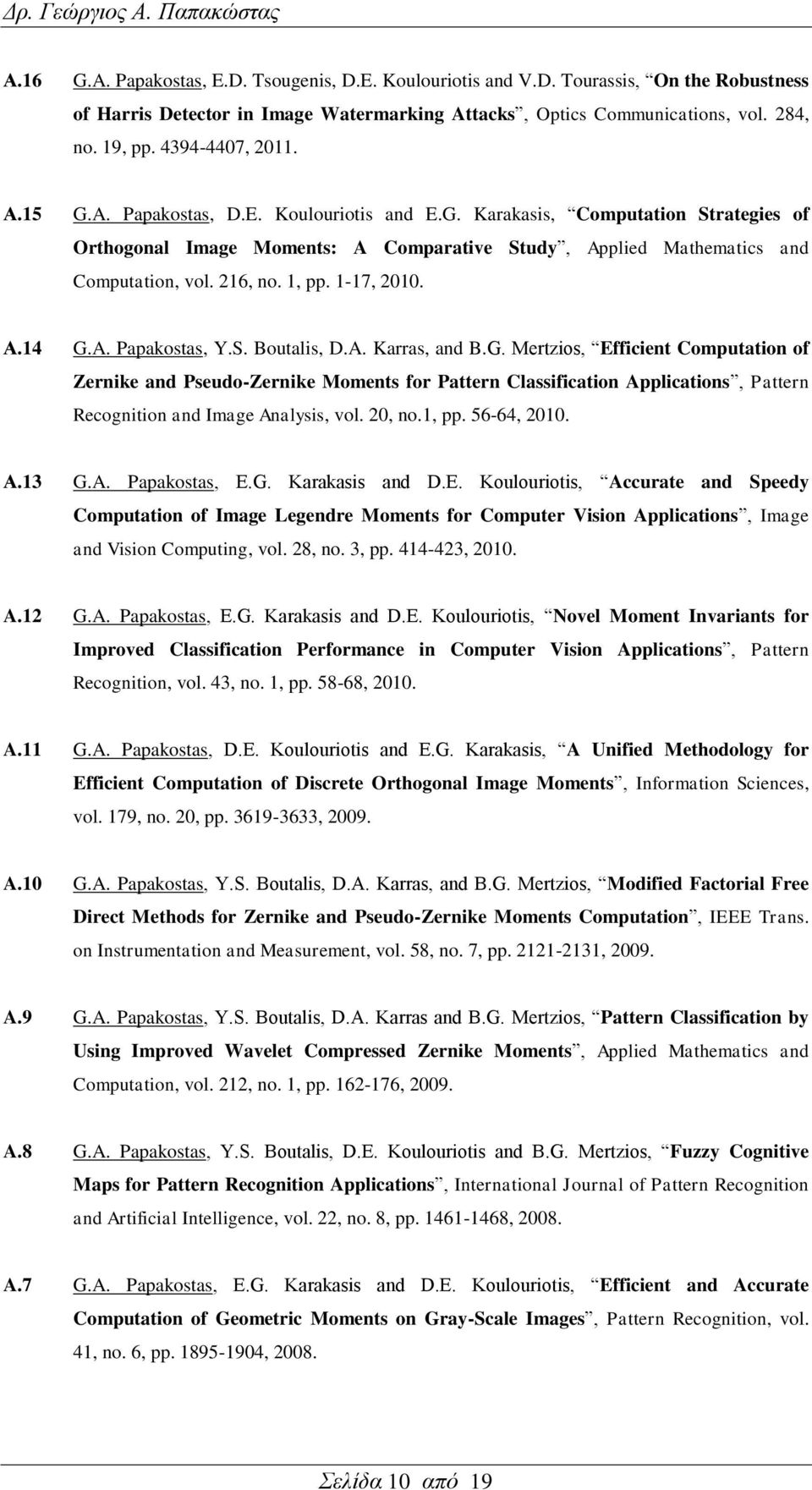 1, pp. 1-17, 2010. Α.14 G.A. Papakostas, Y.S. Boutalis, D.A. Karras, and B.G. Mertzios, Efficient Computation of Zernike and Pseudo-Zernike Moments for Pattern Classification Applications, Pattern Recognition and Image Analysis, vol.