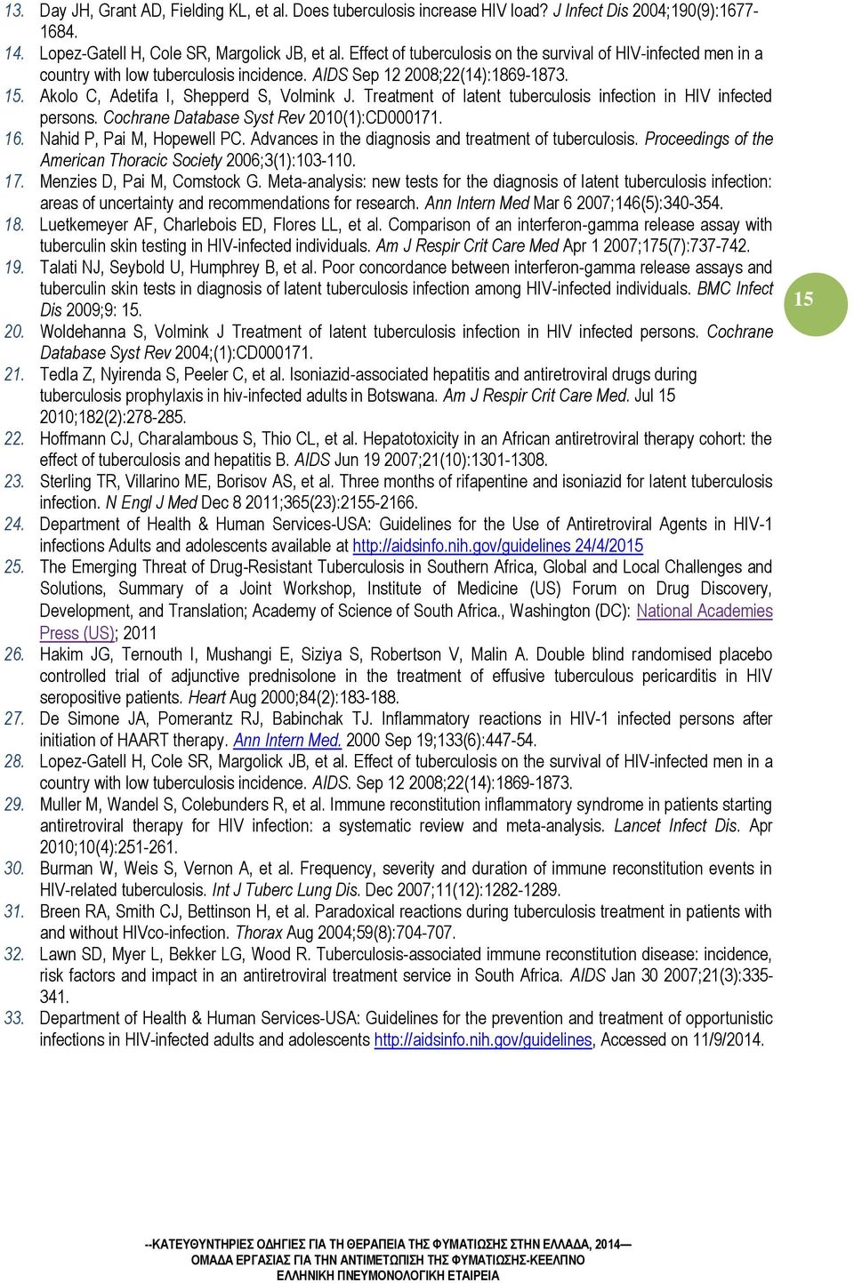 Treatment of latent tuberculosis infection in HIV infected persons. Cochrane Database Syst Rev 2010(1):CD000171. 16. Nahid P, Pai M, Hopewell PC.