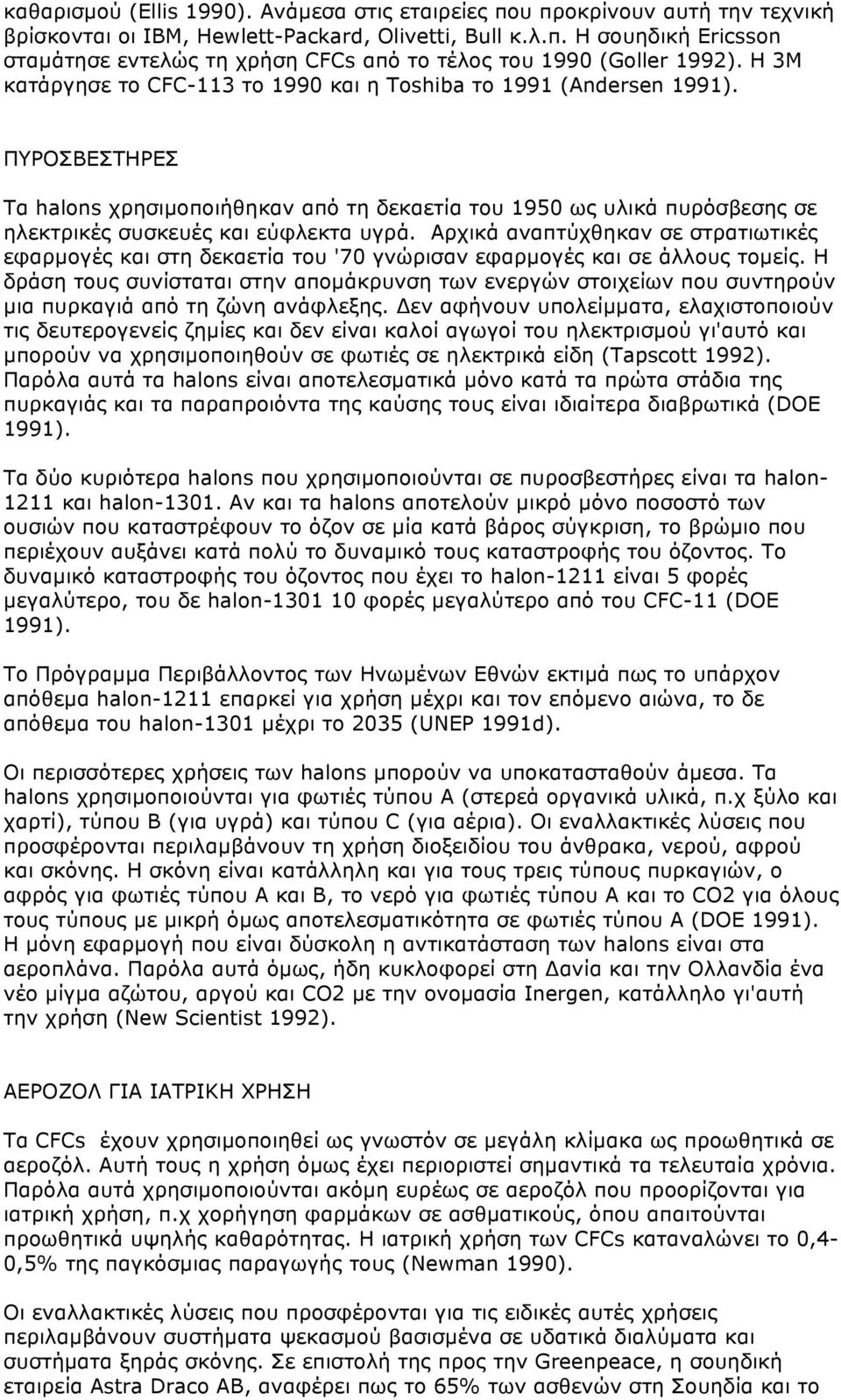 Αρχικά αναπτύχθηκαν σε στρατιωτικές εφαρµογές και στη δεκαετία του '70 γνώρισαν εφαρµογές και σε άλλους τοµείς.