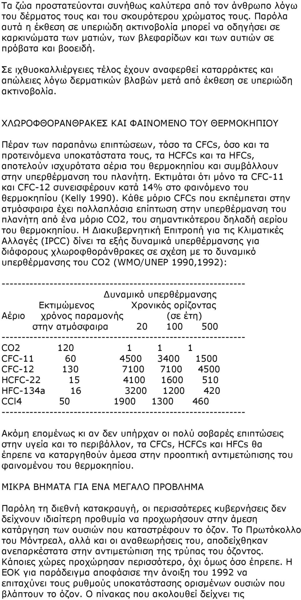 Σε ιχθυοκαλλιέργειες τέλος έχουν αναφερθεί καταρράκτες και απώλειες λόγω δερµατικών βλαβών µετά από έκθεση σε υπεριώδη ακτινοβολία.