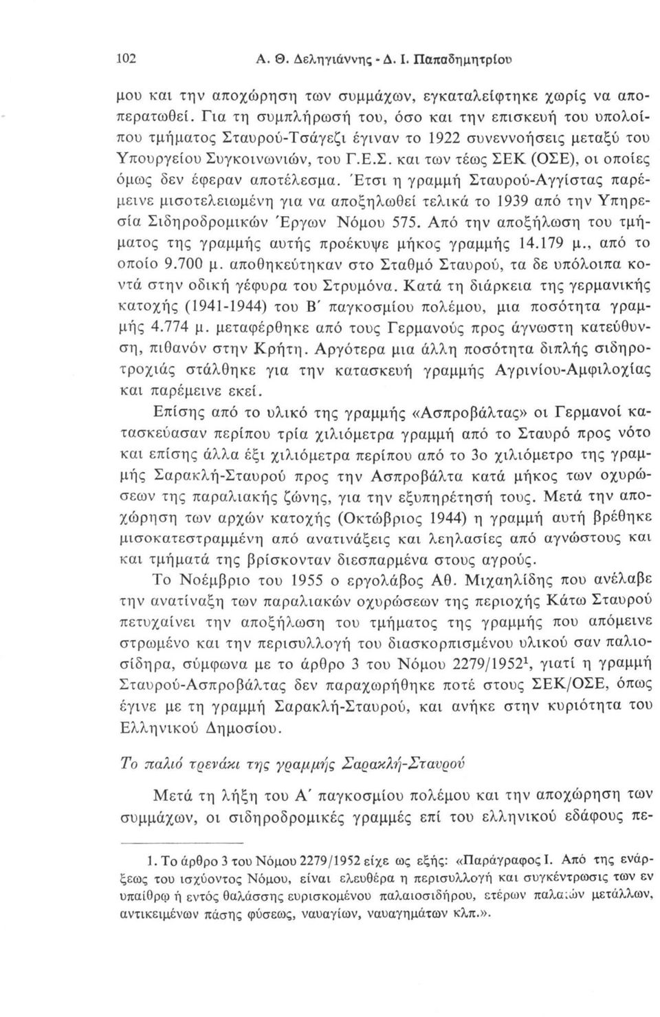 Έτσι η γραμμή Σταυρού-Αγγίστας παρέμεινε μισοτελειωμένη για να αποξηλωθεί τελικά το 1939 από την Υπηρεσία Σιδηροδρομικών Έργων Νόμου 575.