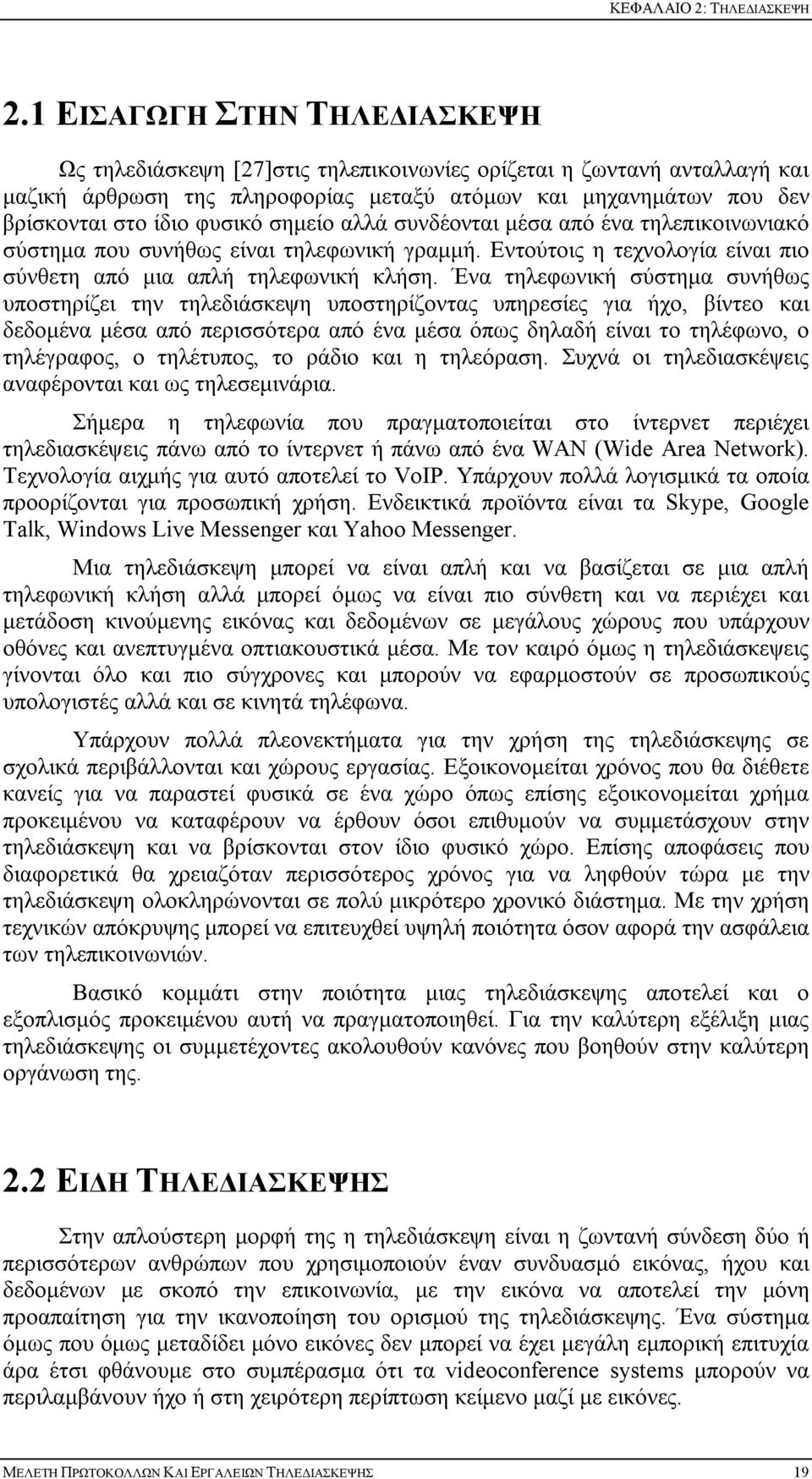 σημείο αλλά συνδέονται μέσα από ένα τηλεπικοινωνιακό σύστημα που συνήθως είναι τηλεφωνική γραμμή. Εντούτοις η τεχνολογία είναι πιο σύνθετη από μια απλή τηλεφωνική κλήση.