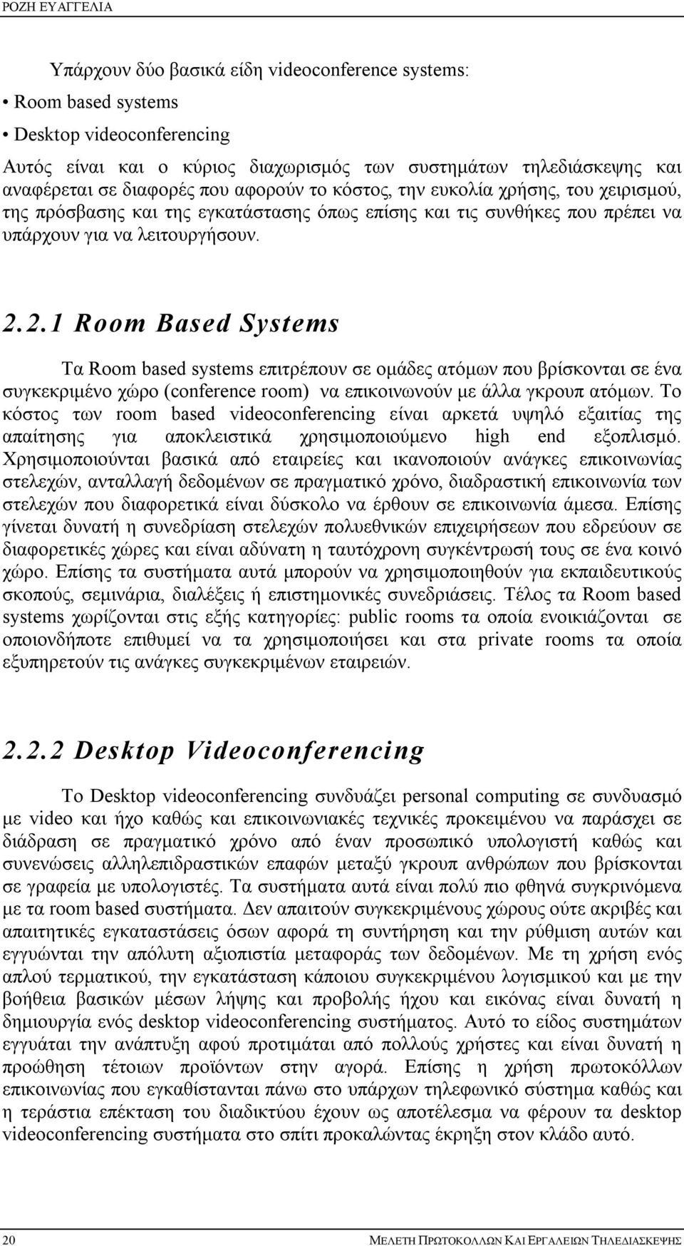 2.1 Room Based Systems Τα Room based systems επιτρέπουν σε ομάδες ατόμων που βρίσκονται σε ένα συγκεκριμένο χώρο (conference room) να επικοινωνούν με άλλα γκρουπ ατόμων.